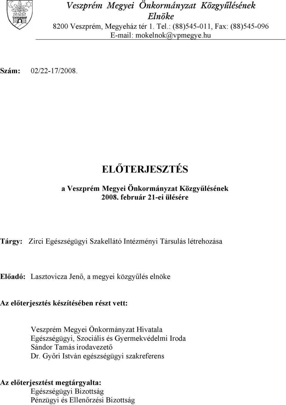 február 21-ei ülésére Tárgy: Zirci Egészségügyi Szakellátó Intézményi Társulás létrehozása Előadó: Lasztovicza Jenő, a megyei közgyűlés elnöke Az előterjesztés
