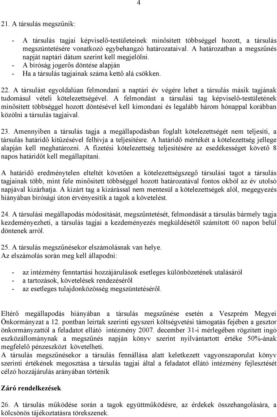 A társulást egyoldalúan felmondani a naptári év végére lehet a társulás másik tagjának tudomásul vételi kötelezettségével.