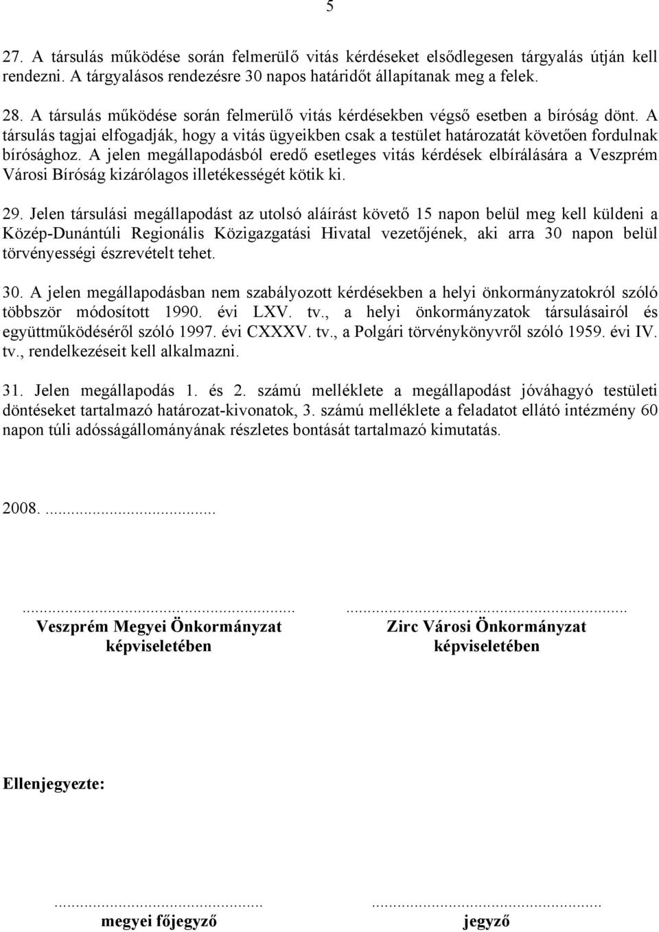 A jelen megállapodásból eredő esetleges vitás kérdések elbírálására a Veszprém Városi Bíróság kizárólagos illetékességét kötik ki. 29.