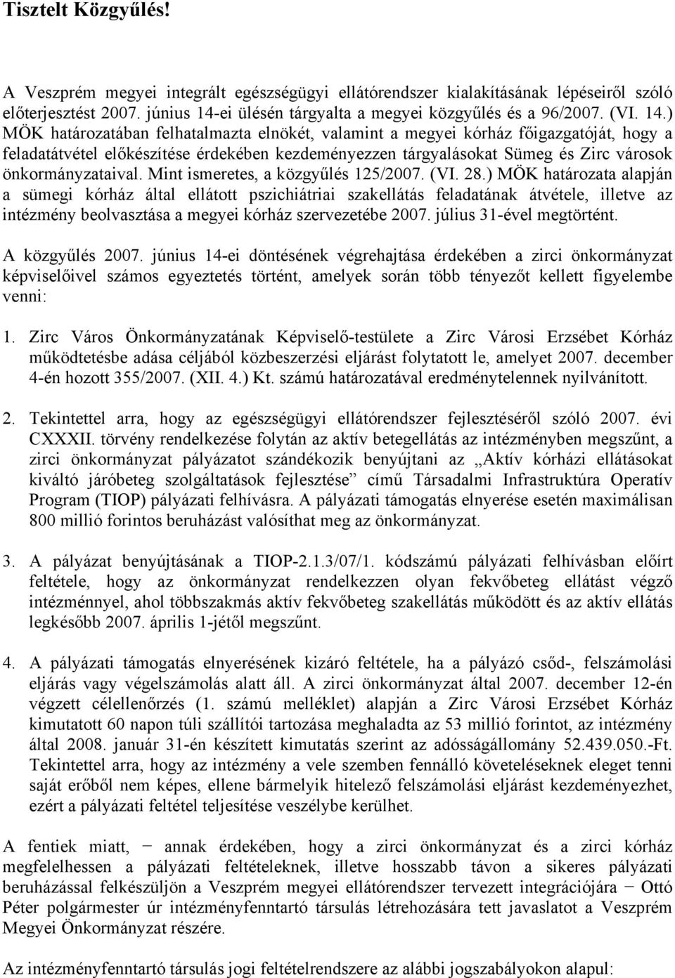 ) MÖK határozatában felhatalmazta elnökét, valamint a megyei kórház főigazgatóját, hogy a feladatátvétel előkészítése érdekében kezdeményezzen tárgyalásokat Sümeg és Zirc városok önkormányzataival.
