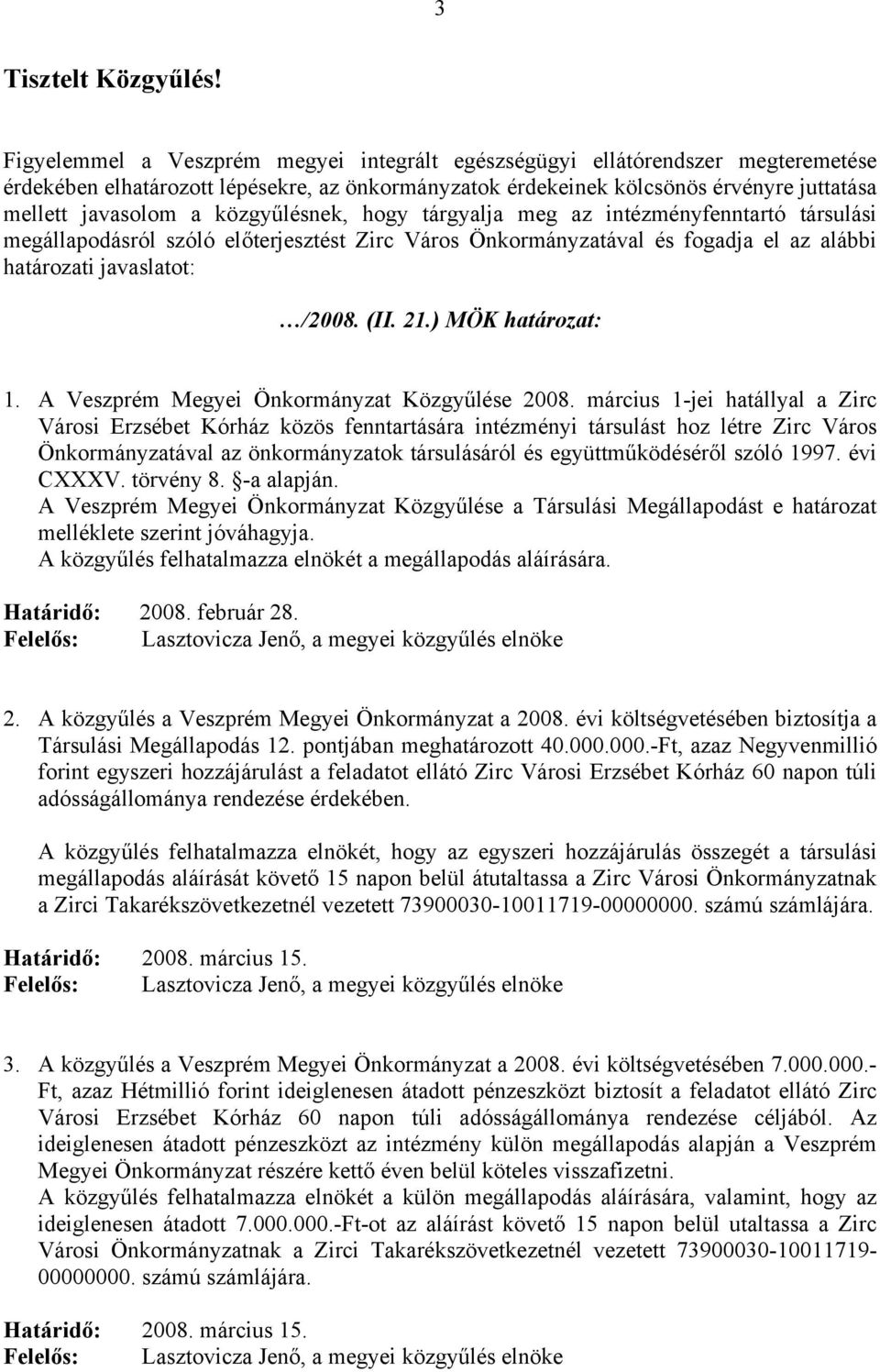 közgyűlésnek, hogy tárgyalja meg az intézményfenntartó társulási megállapodásról szóló előterjesztést Zirc Város Önkormányzatával és fogadja el az alábbi határozati javaslatot: /2008. (II. 21.