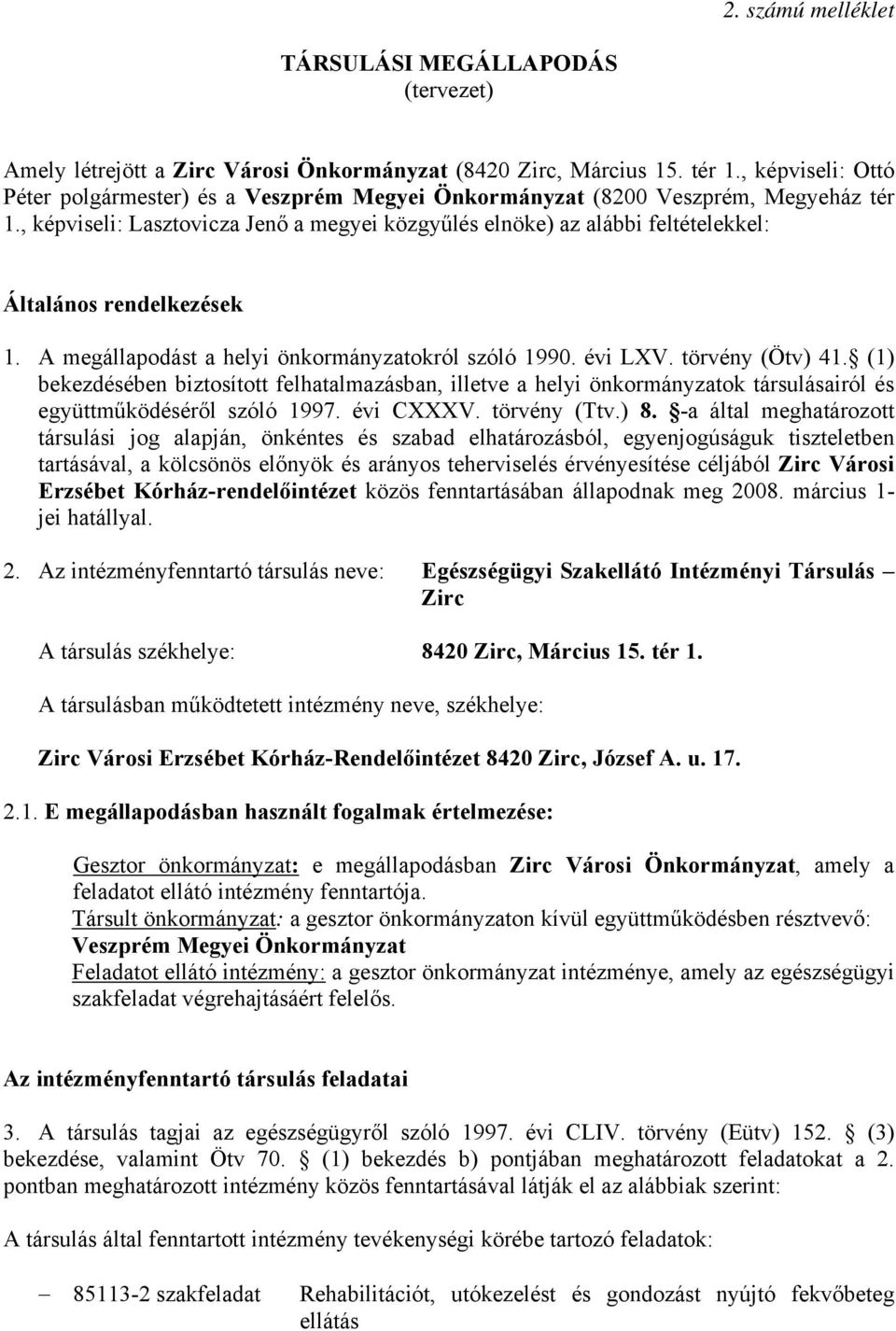 , képviseli: Lasztovicza Jenő a megyei közgyűlés elnöke) az alábbi feltételekkel: Általános rendelkezések 1. A megállapodást a helyi önkormányzatokról szóló 1990. évi LXV. törvény (Ötv) 41.