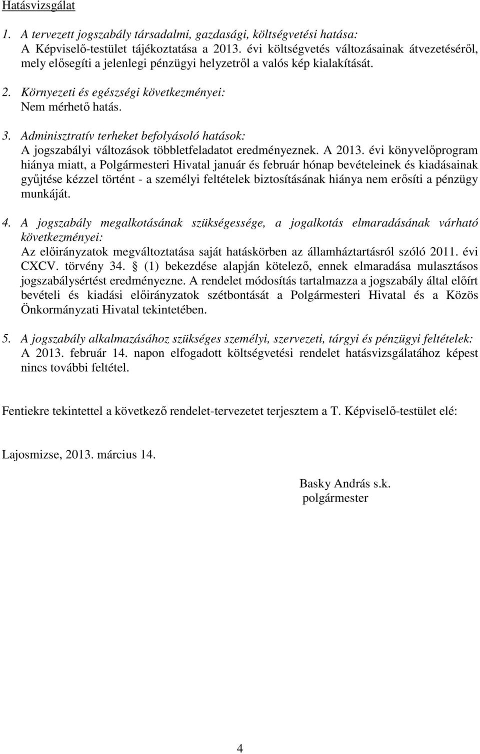 Adminisztratív terheket befolyásoló hatások: A jogszabályi változások többletfeladatot eredményeznek. A 213.