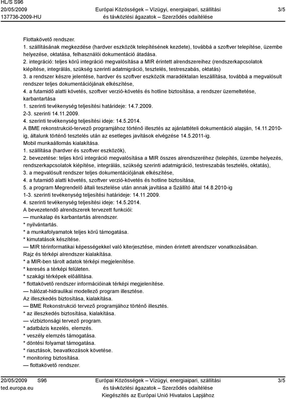 a rendszer készre jelentése, hardver és szoftver eszközök maradéktalan leszállítása, továbbá a megvalósult rendszer teljes dokumentációjának elkészítése, 4.