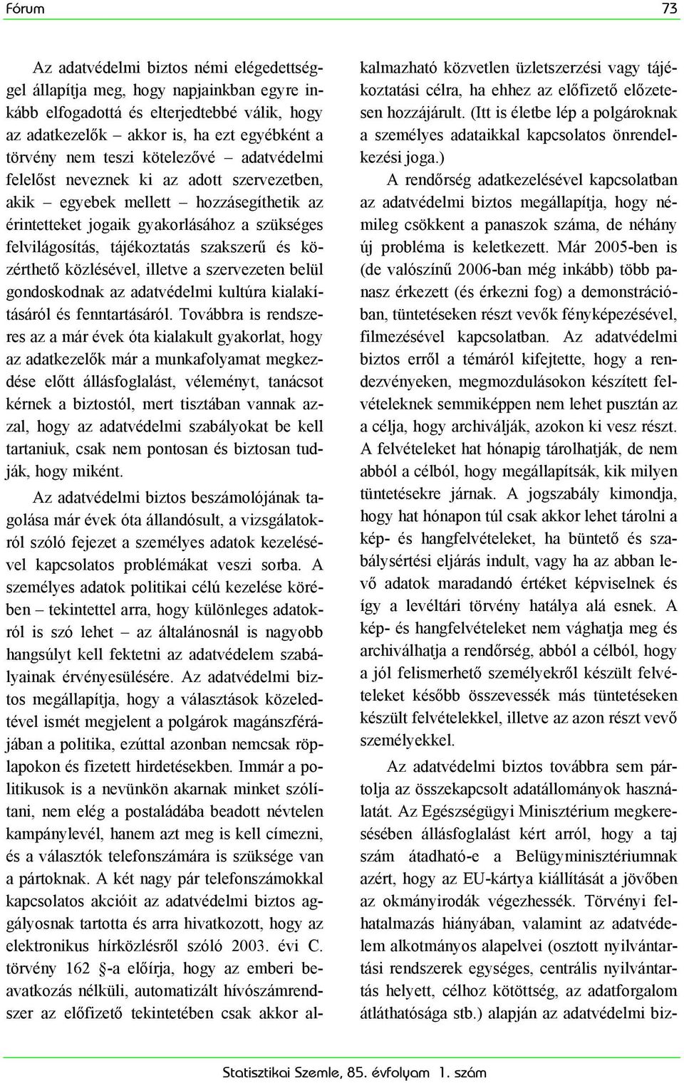 közérthető közlésével, illetve a szervezeten belül gondoskodnak az adatvédelmi kultúra kialakításáról és fenntartásáról.