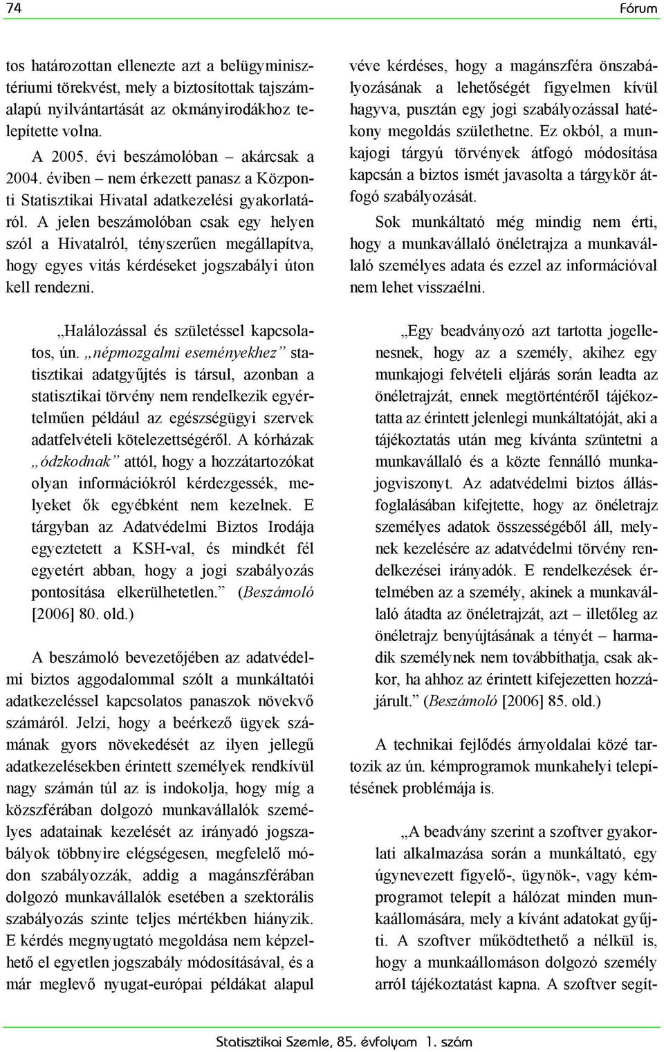 A jelen beszámolóban csak egy helyen szól a Hivatalról, tényszerűen megállapítva, hogy egyes vitás kérdéseket jogszabályi úton kell rendezni. Halálozással és születéssel kapcsolatos, ún.