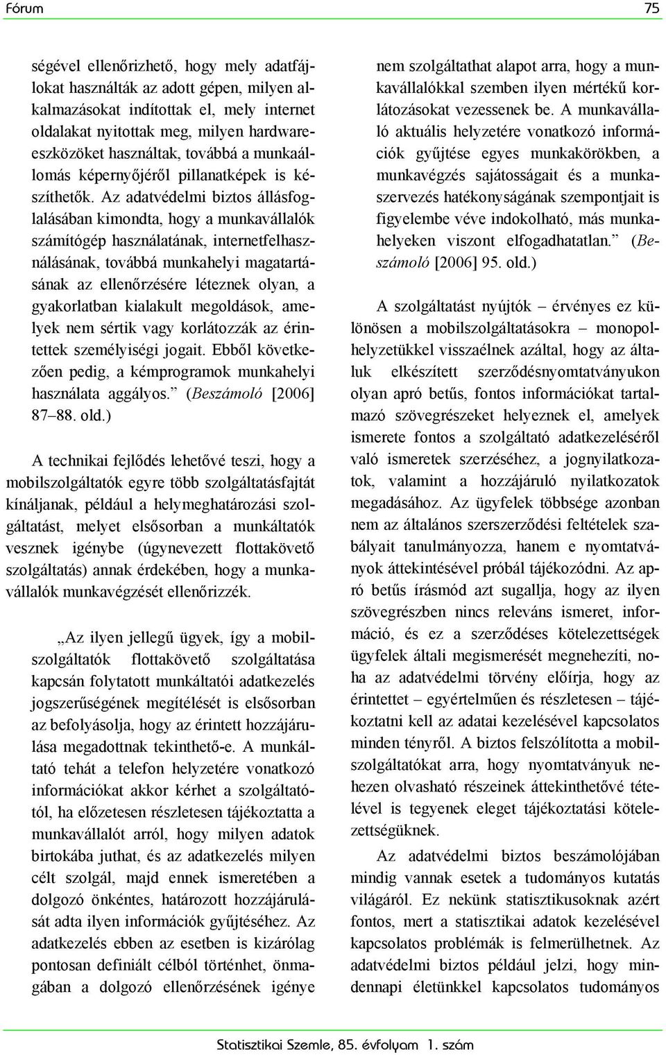 Az adatvédelmi biztos állásfoglalásában kimondta, hogy a munkavállalók számítógép használatának, internetfelhasználásának, továbbá munkahelyi magatartásának az ellenőrzésére léteznek olyan, a