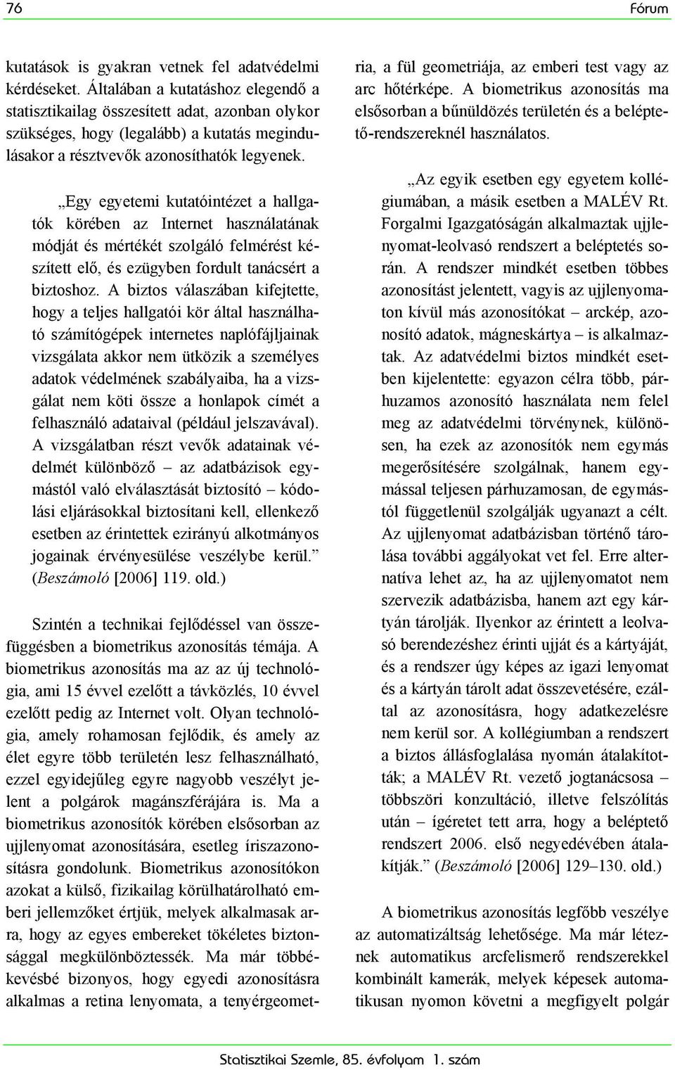 Egy egyetemi kutatóintézet a hallgatók körében az Internet használatának módját és mértékét szolgáló felmérést készített elő, és ezügyben fordult tanácsért a biztoshoz.