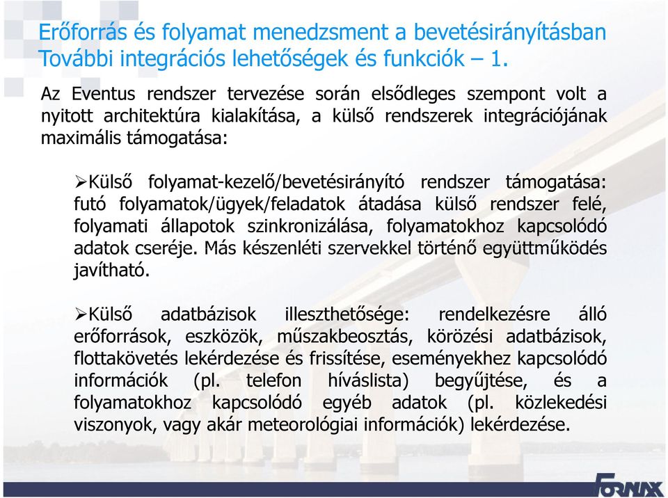 rendszer támogatása: futó folyamatok/ügyek/feladatok átadása külső rendszer felé, folyamati állapotok szinkronizálása, folyamatokhoz kapcsolódó adatok cseréje.