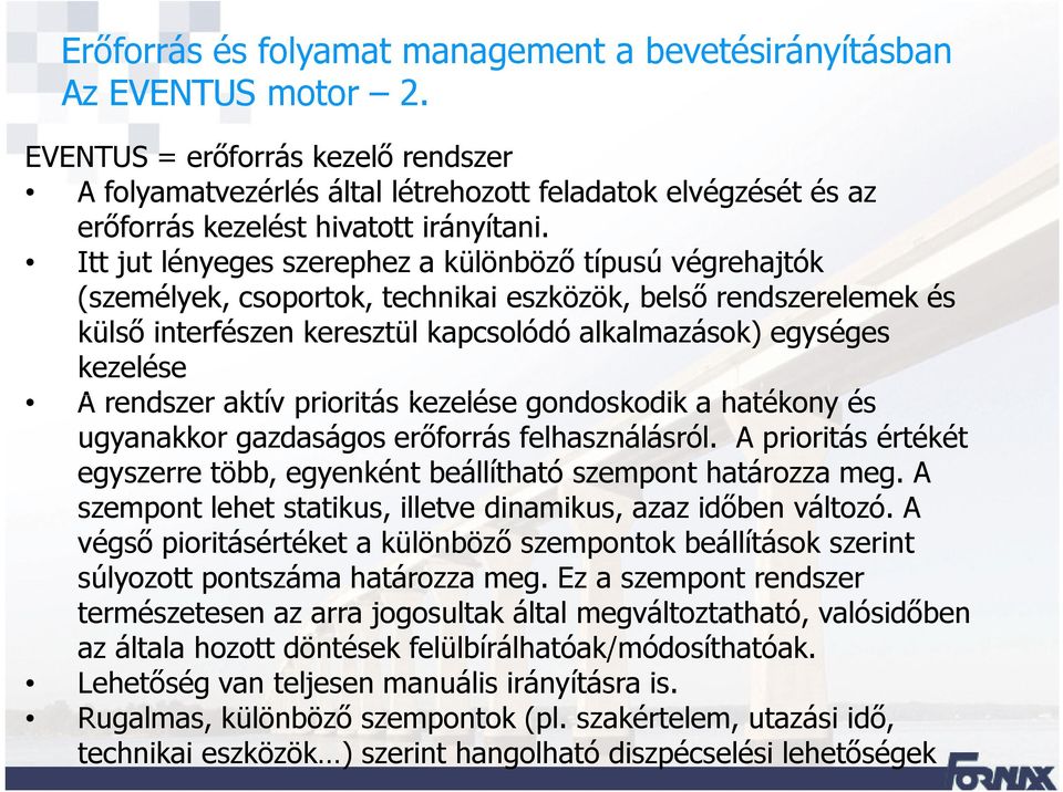 Itt jut lényeges szerephez a különböző típusú végrehajtók (személyek, csoportok, technikai eszközök, belső rendszerelemek és külső interfészen keresztül kapcsolódó alkalmazások) egységes kezelése A