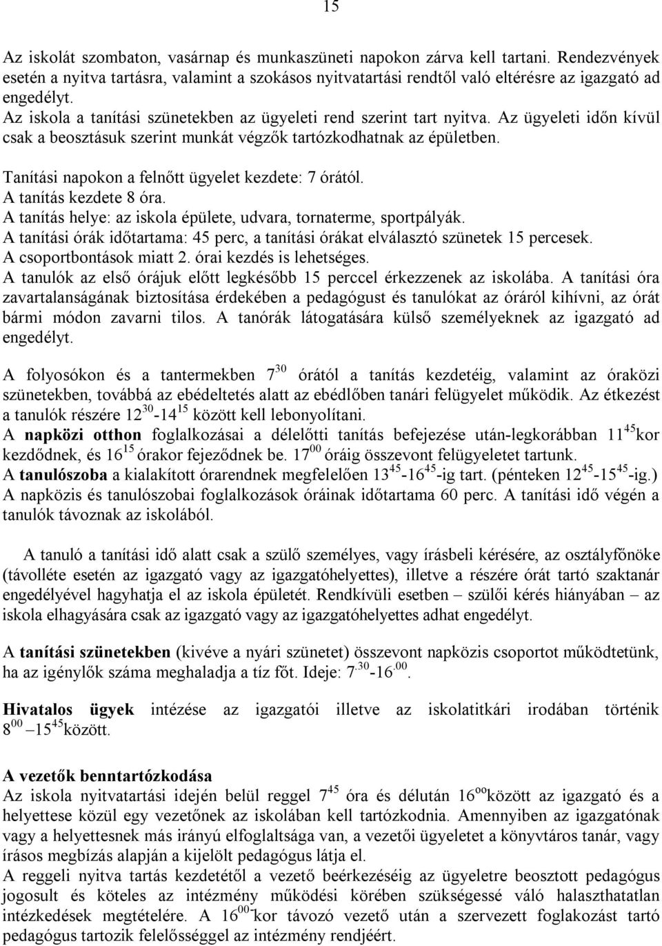 Tanítási napokon a felnőtt ügyelet kezdete: 7 órától. A tanítás kezdete 8 óra. A tanítás helye: az iskola épülete, udvara, tornaterme, sportpályák.