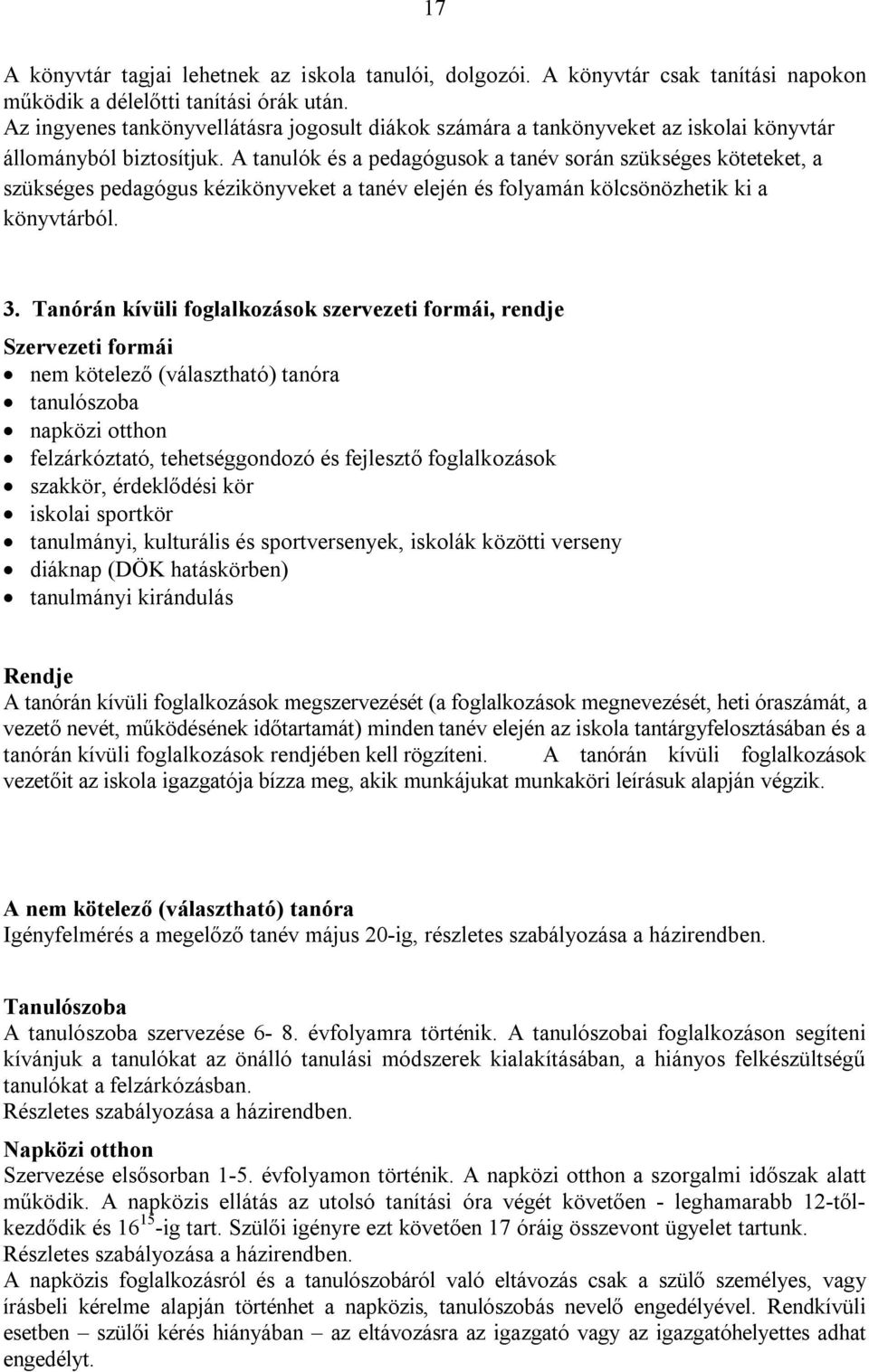 A tanulók és a pedagógusok a tanév során szükséges köteteket, a szükséges pedagógus kézikönyveket a tanév elején és folyamán kölcsönözhetik ki a könyvtárból. 3.