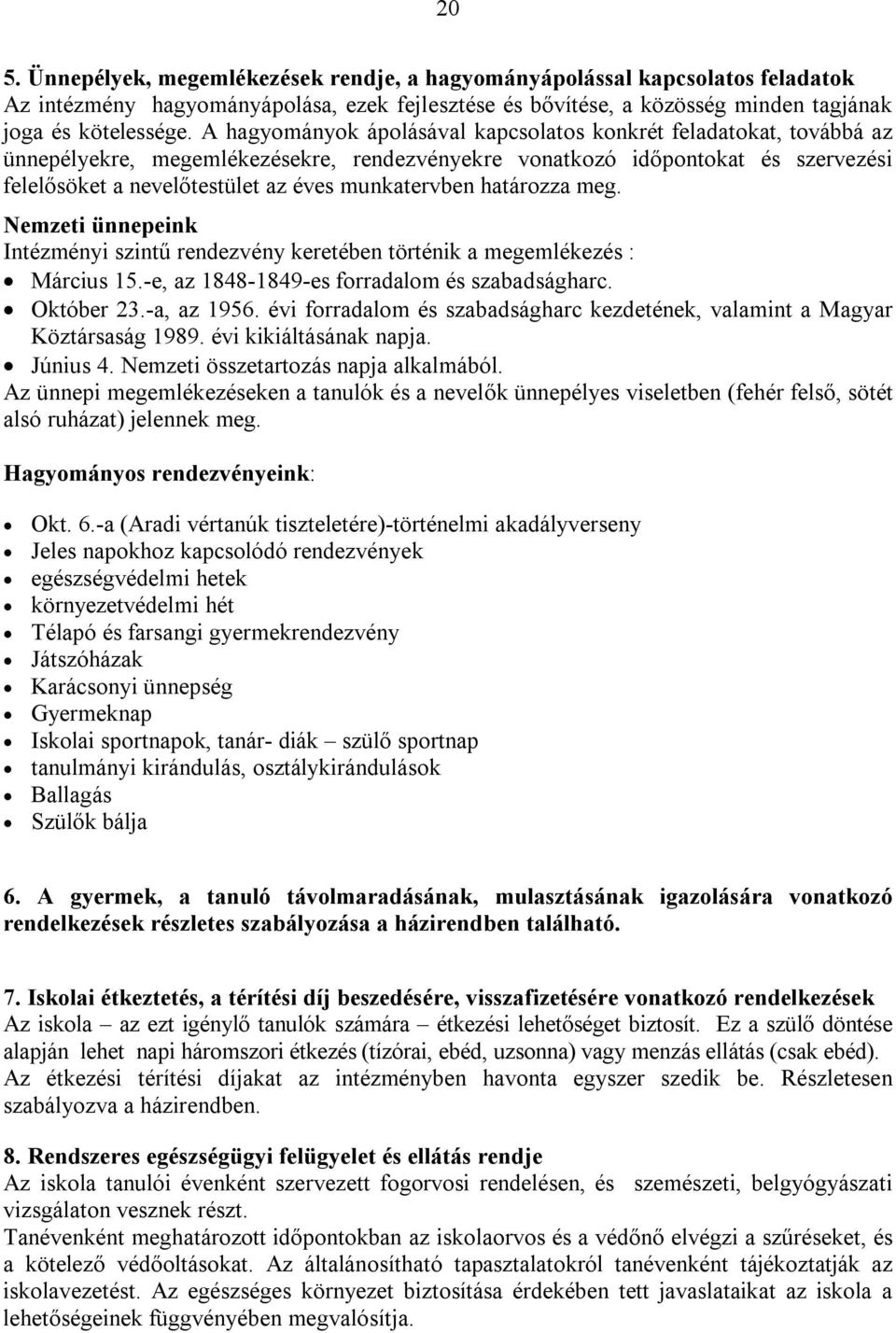 munkatervben határozza meg. Nemzeti ünnepeink Intézményi szintű rendezvény keretében történik a megemlékezés : Március 15.-e, az 1848-1849-es forradalom és szabadságharc. Október 23.-a, az 1956.