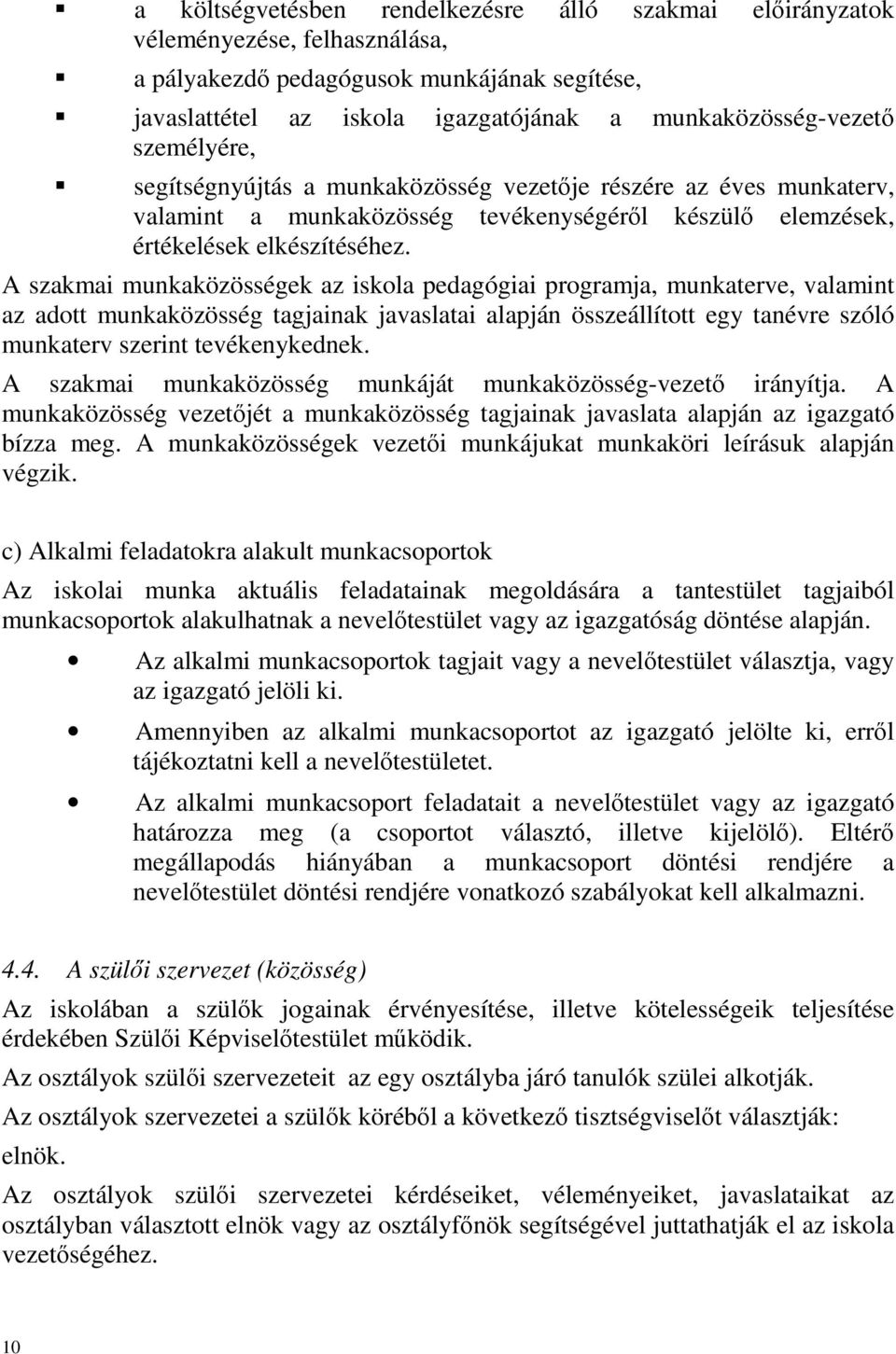 A szakmai munkaközösségek az iskola pedagógiai programja, munkaterve, valamint az adott munkaközösség tagjainak javaslatai alapján összeállított egy tanévre szóló munkaterv szerint tevékenykednek.