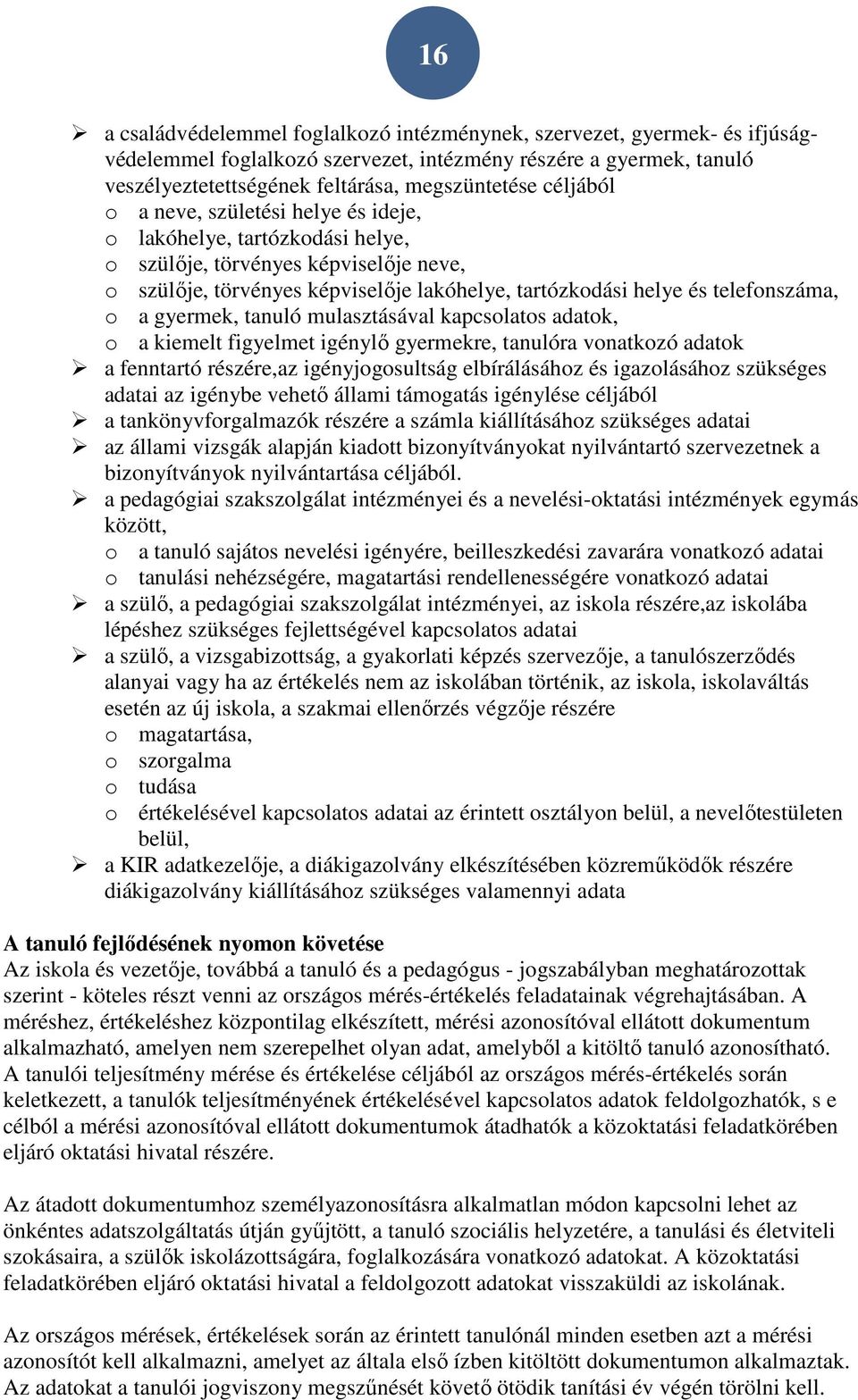 a gyermek, tanuló mulasztásával kapcsolatos adatok, o a kiemelt figyelmet igénylő gyermekre, tanulóra vonatkozó adatok a fenntartó részére,az igényjogosultság elbírálásához és igazolásához szükséges