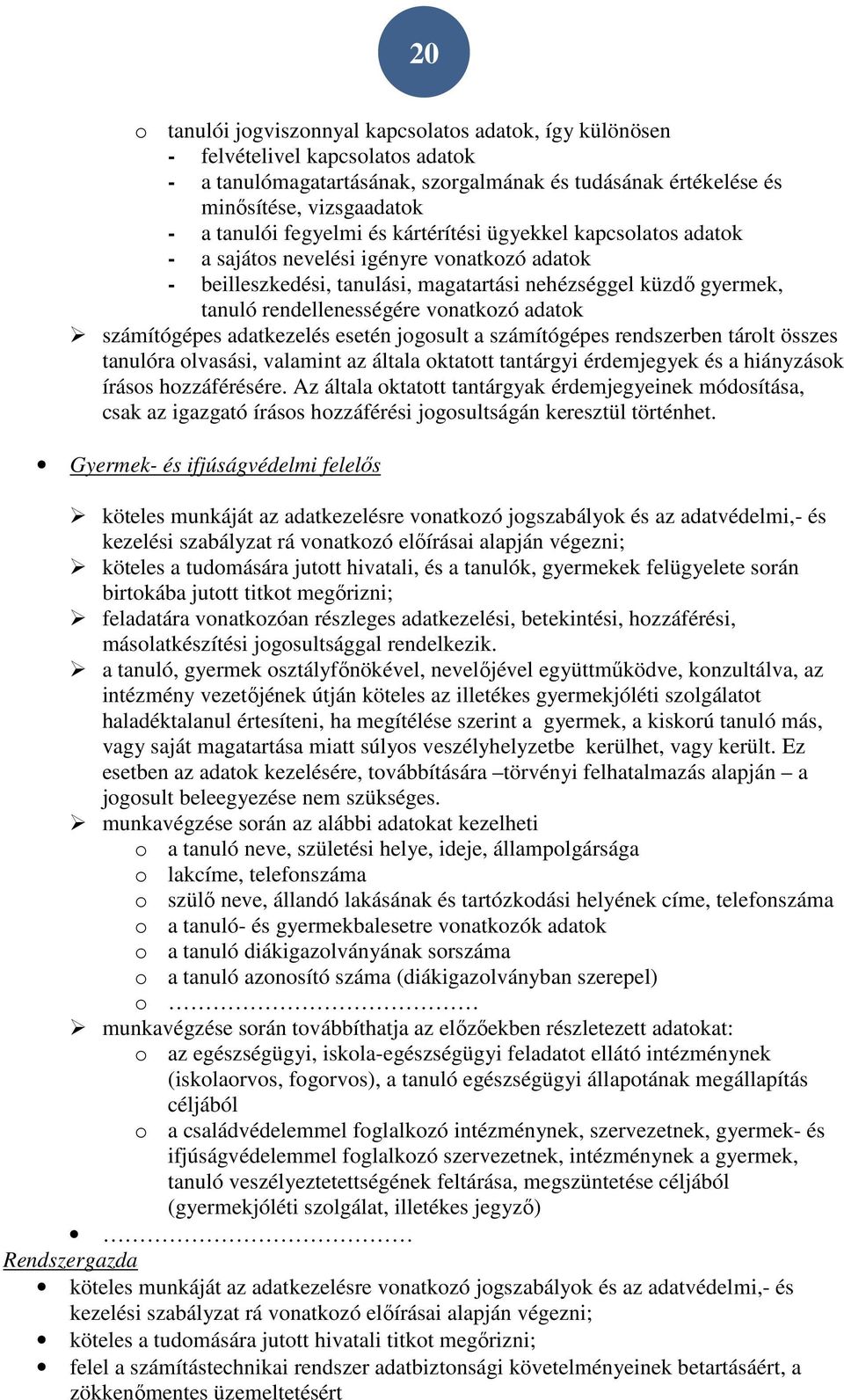 adatok számítógépes adatkezelés esetén jogosult a számítógépes rendszerben tárolt összes tanulóra olvasási, valamint az általa oktatott tantárgyi érdemjegyek és a hiányzások írásos hozzáférésére.