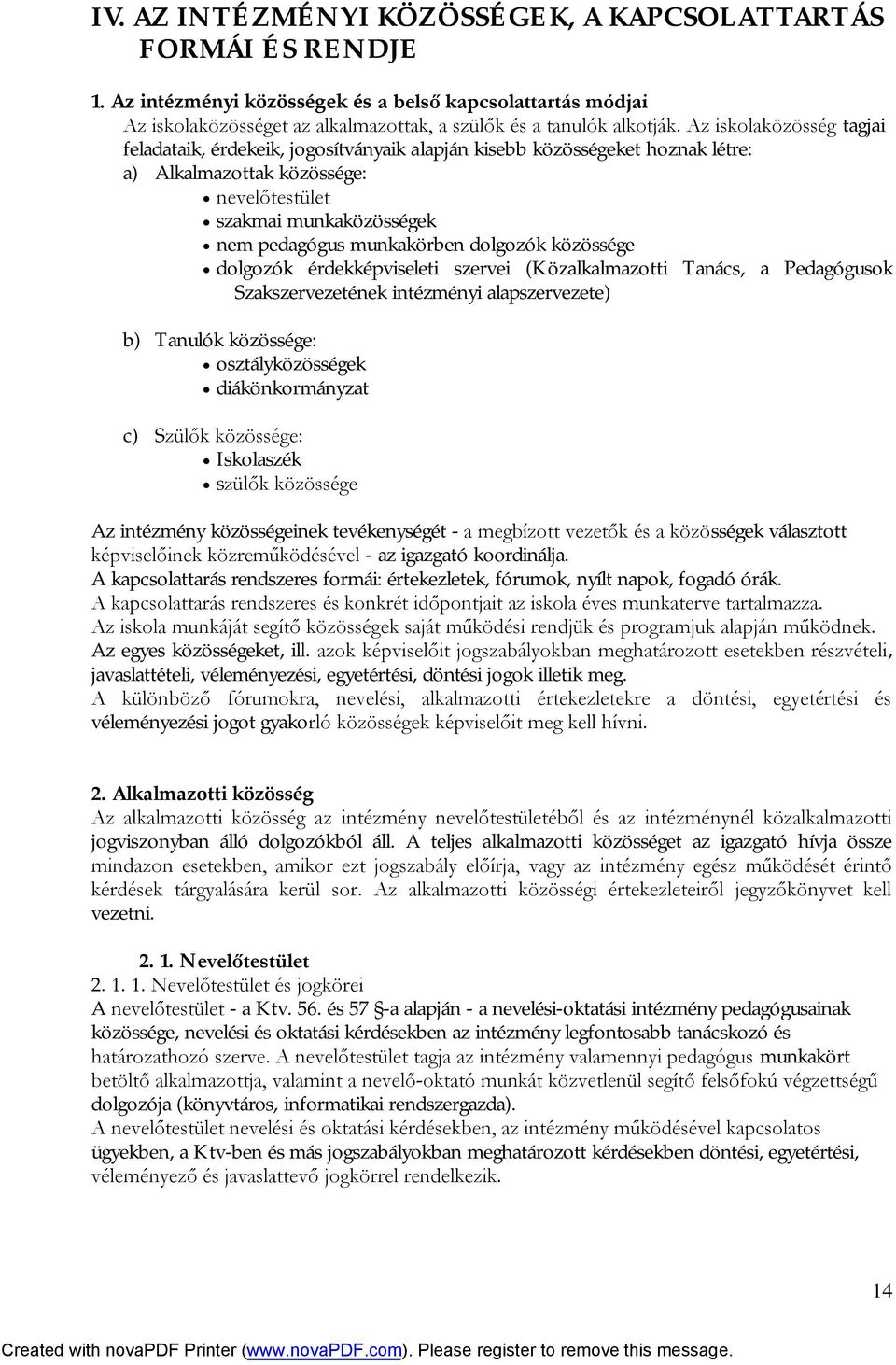 dolgozók közössége dolgozók érdekképviseleti szervei (Közalkalmazotti Tanács, a Pedagógusok Szakszervezetének intézményi alapszervezete) b) Tanulók közössége: osztályközösségek diákönkormányzat c)