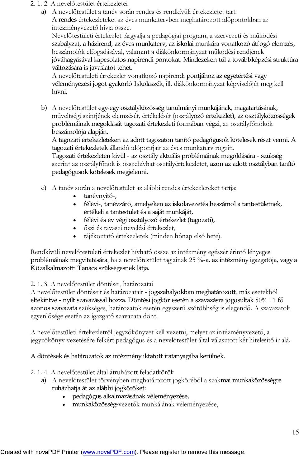 Nevelőtestületi értekezlet tárgyalja a pedagógiai program, a szervezeti és működési szabályzat, a házirend, az éves munkaterv, az iskolai munkára vonatkozó átfogó elemzés, beszámolók elfogadásával,