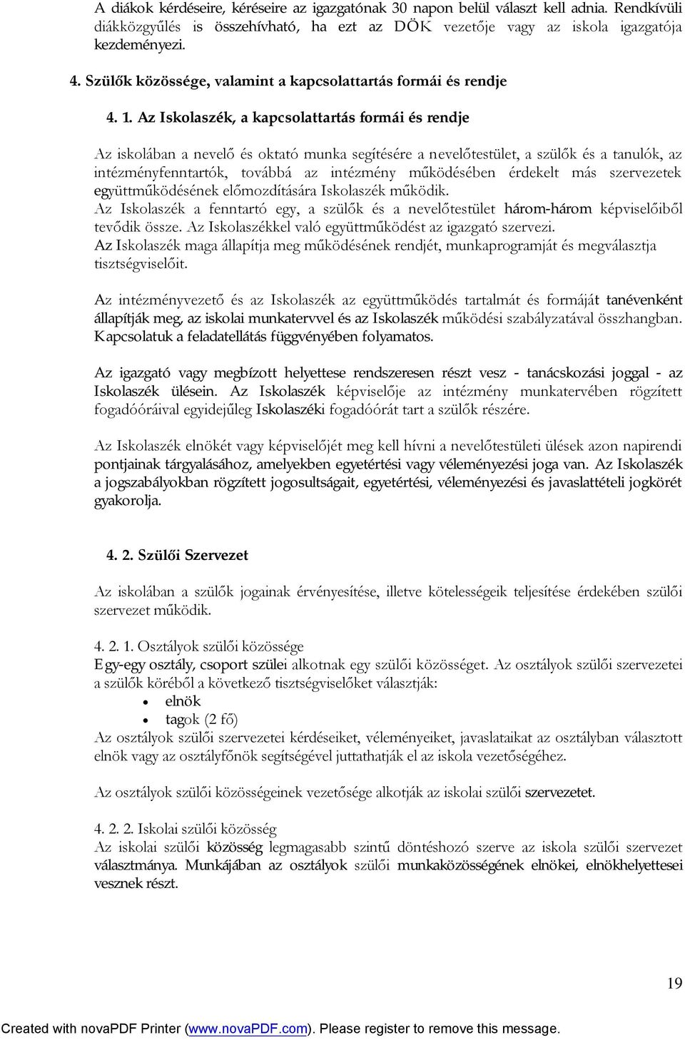 Az Iskolaszék, a kapcsolattartás formái és rendje Az iskolában a nevelő és oktató munka segítésére a nevelőtestület, a szülők és a tanulók, az intézményfenntartók, továbbá az intézmény működésében