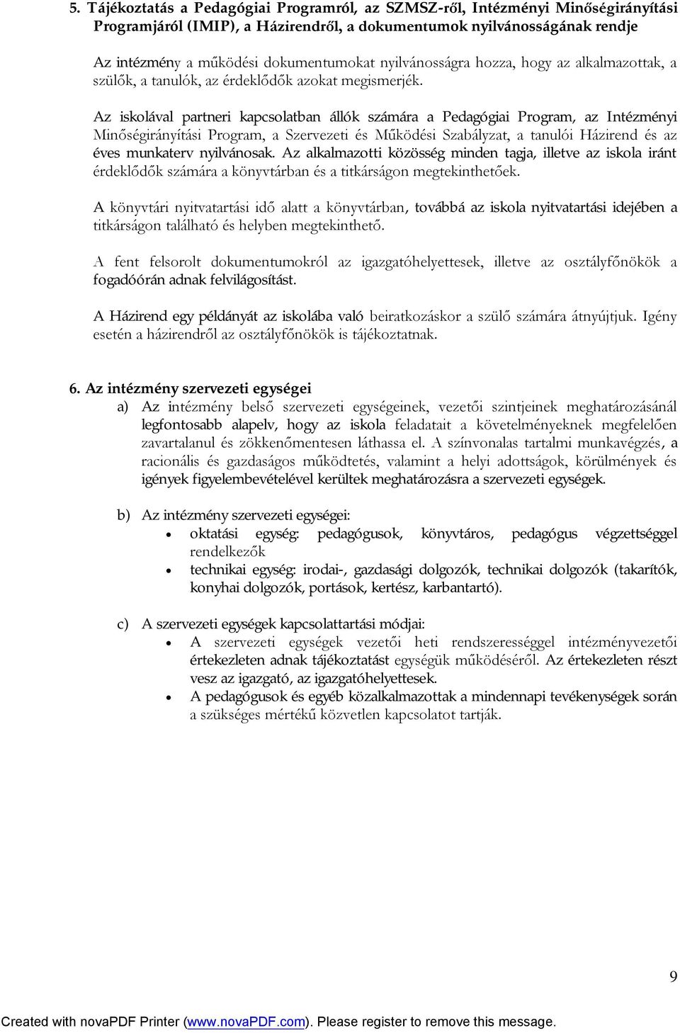 Az iskolával partneri kapcsolatban állók számára a Pedagógiai Program, az Intézményi Minőségirányítási Program, a Szervezeti és Működési Szabályzat, a tanulói Házirend és az éves munkaterv