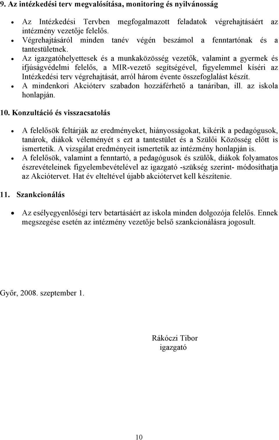 Az igazgatóhelyettesek és a munkaközösség vezetők, valamint a gyermek és ifjúságvédelmi felelős, a MIR-vezető segítségével, figyelemmel kíséri az Intézkedési terv végrehajtását, arról három évente
