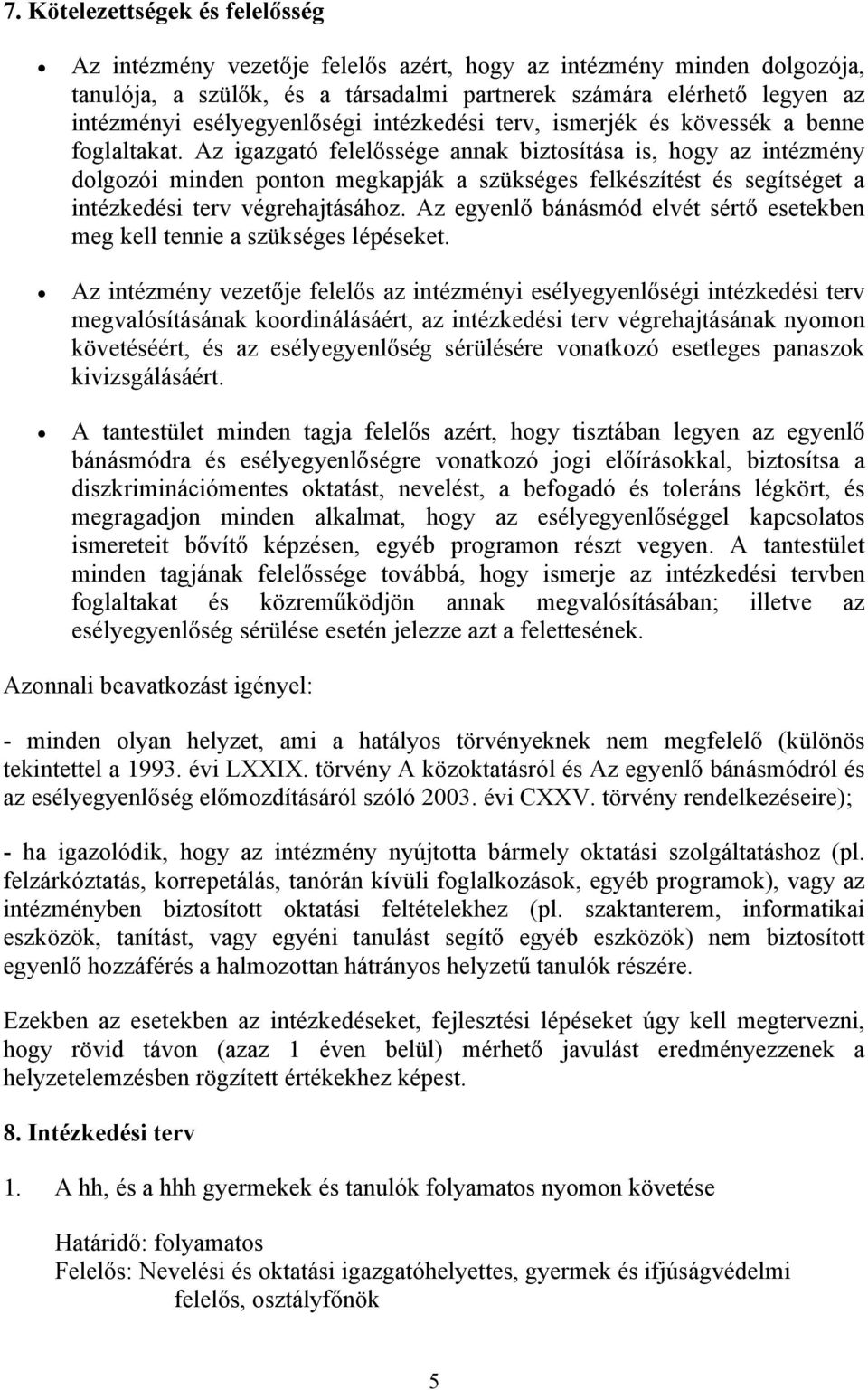 Az igazgató felelőssége annak biztosítása is, hogy az intézmény dolgozói minden ponton megkapják a szükséges felkészítést és segítséget a intézkedési terv végrehajtásához.
