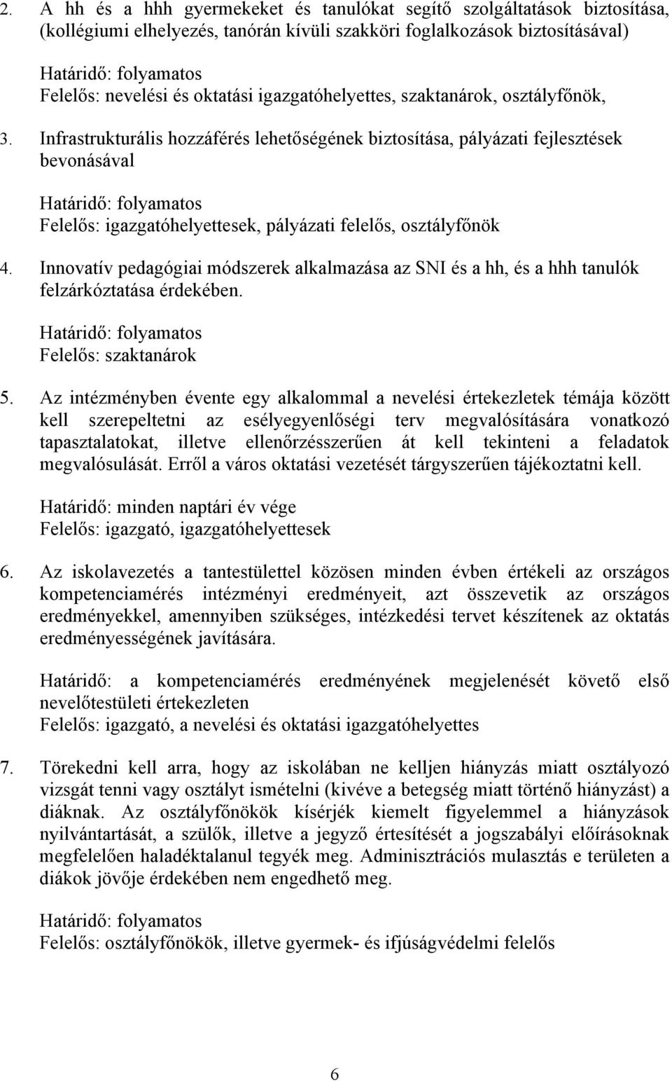Infrastrukturális hozzáférés lehetőségének biztosítása, pályázati fejlesztések bevonásával Határidő: folyamatos Felelős: igazgatóhelyettesek, pályázati felelős, osztályfőnök 4.