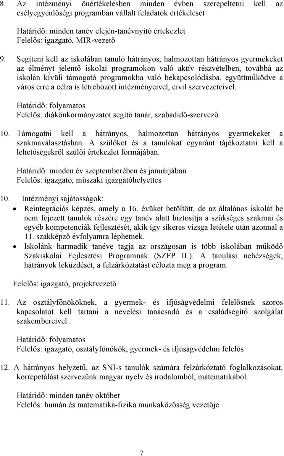 Segíteni kell az iskolában tanuló hátrányos, halmozottan hátrányos gyermekeket az élményt jelentő iskolai programokon való aktív részvételben, továbbá az iskolán kívüli támogató programokba való