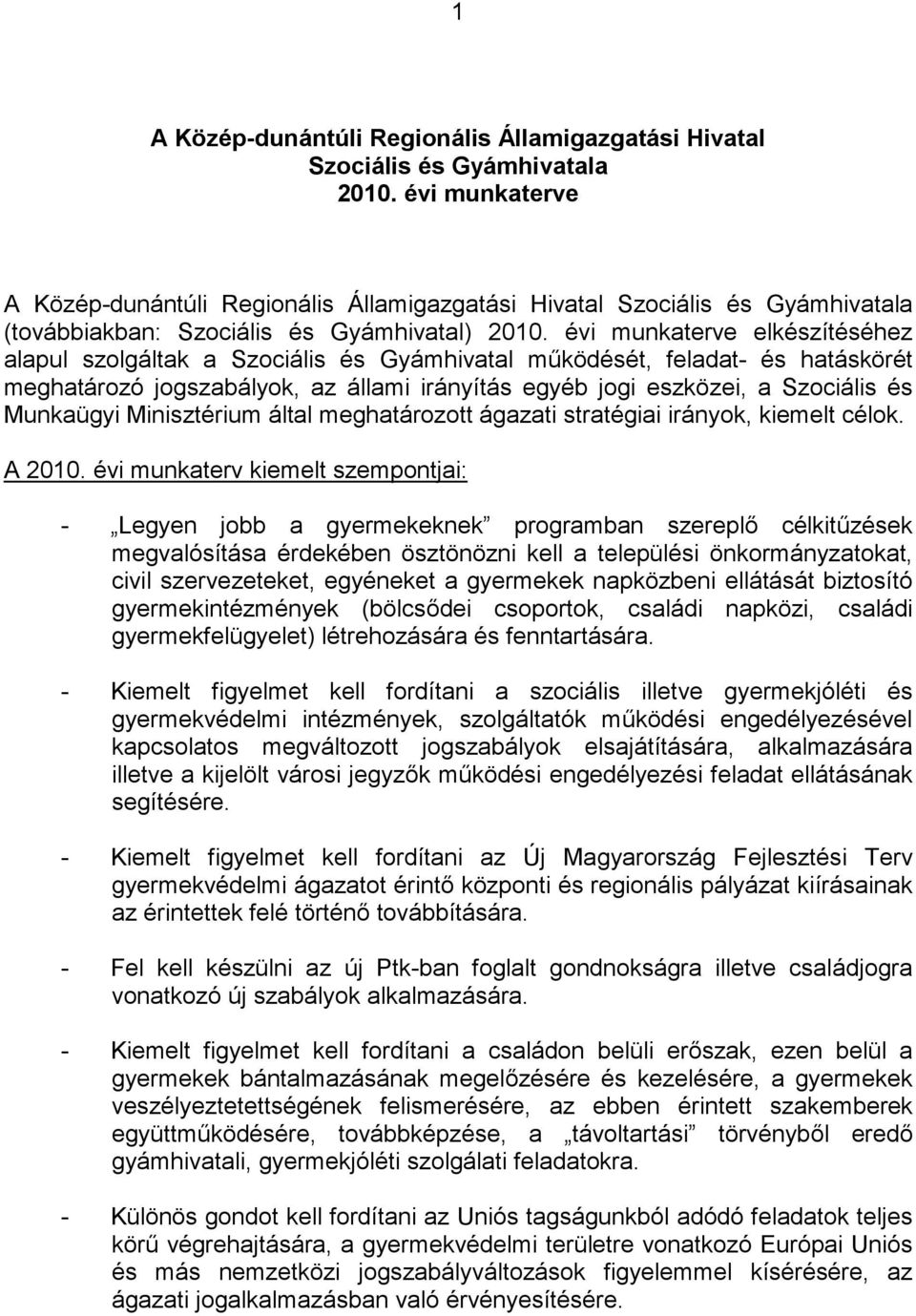 évi munkaterve elkészítéséhez alapul szolgáltak a Szociális és Gyámhivatal működését, feladat- és hatáskörét meghatározó jogszabályok, az állami irányítás egyéb jogi eszközei, a Szociális és