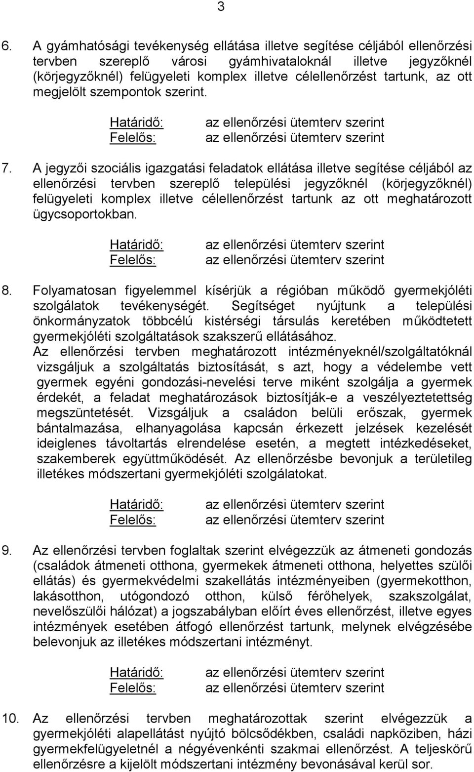 A jegyzői szociális igazgatási feladatok ellátása illetve segítése céljából az ellenőrzési tervben szereplő települési jegyzőknél (körjegyzőknél) felügyeleti komplex illetve célellenőrzést tartunk az