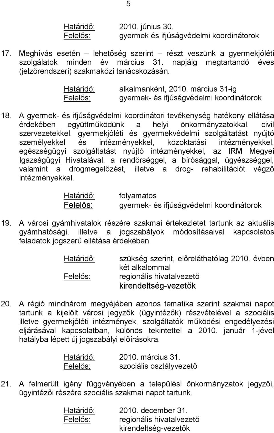 A gyermek- és ifjúságvédelmi koordinátori tevékenység hatékony ellátása érdekében együttműködünk a helyi önkormányzatokkal, civil szervezetekkel, gyermekjóléti és gyermekvédelmi szolgáltatást nyújtó