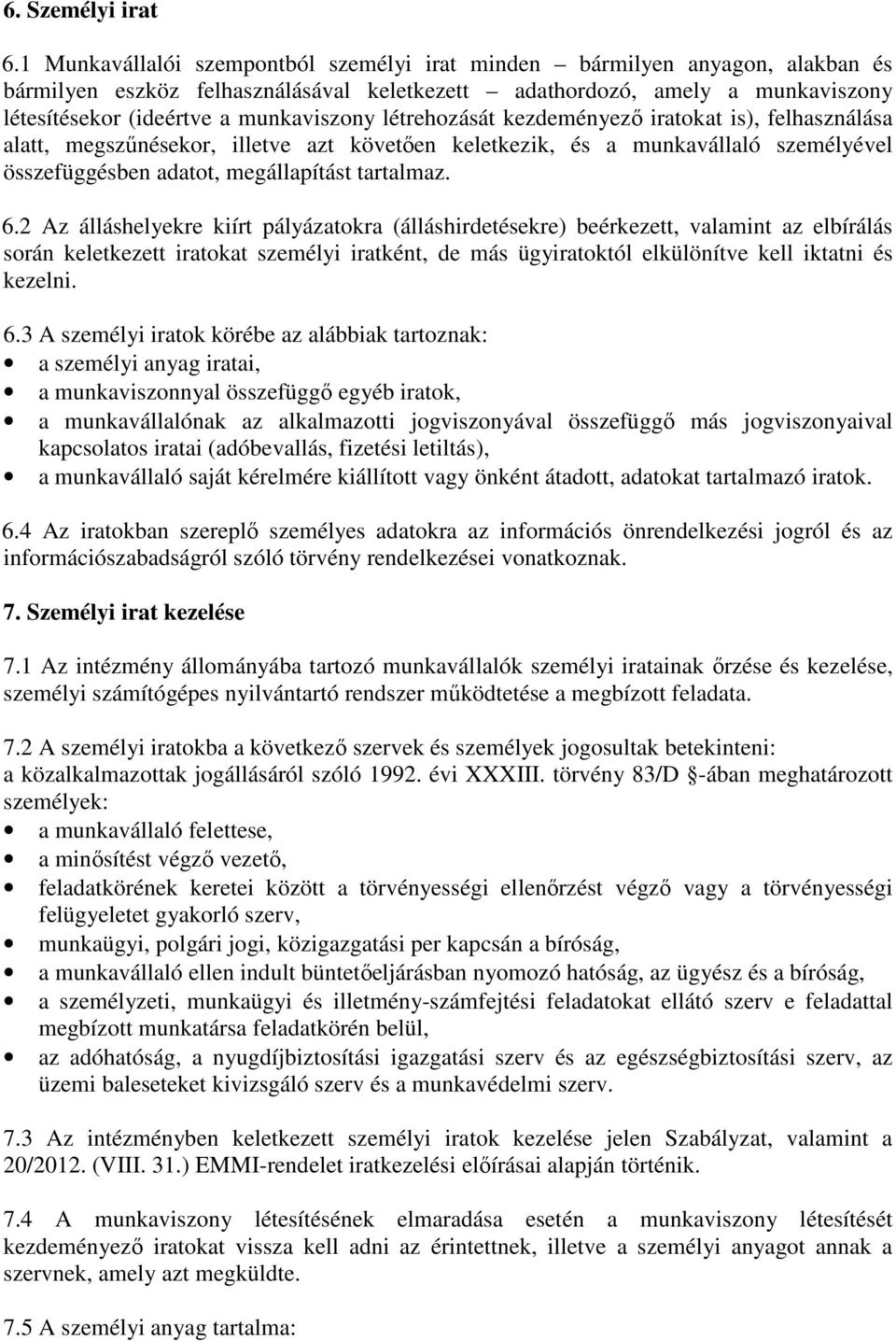 létrehozását kezdeményező iratokat is), felhasználása alatt, megszűnésekor, illetve azt követően keletkezik, és a munkavállaló személyével összefüggésben adatot, megállapítást tartalmaz. 6.