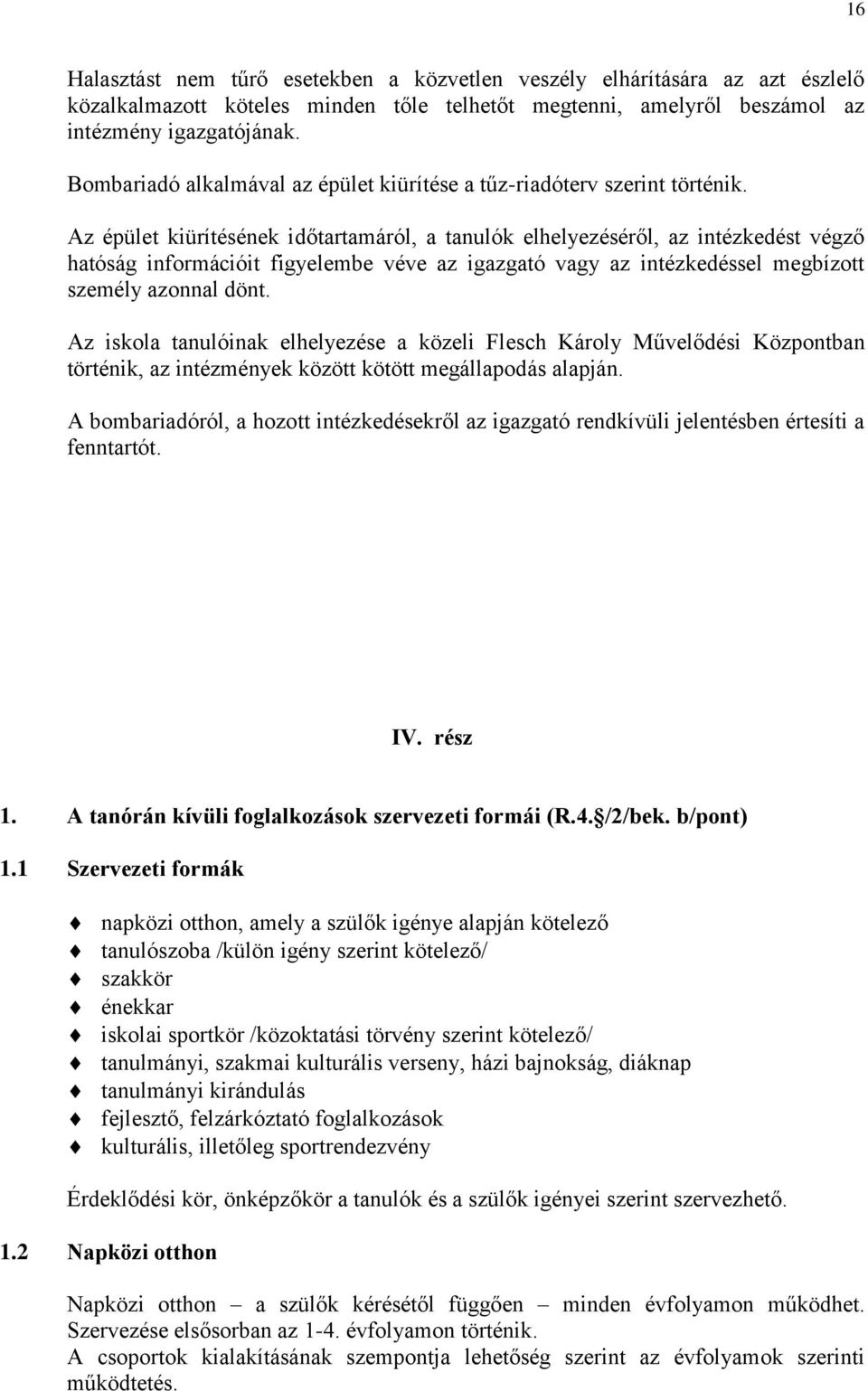 Az épület kiürítésének időtartamáról, a tanulók elhelyezéséről, az intézkedést végző hatóság információit figyelembe véve az igazgató vagy az intézkedéssel megbízott személy azonnal dönt.