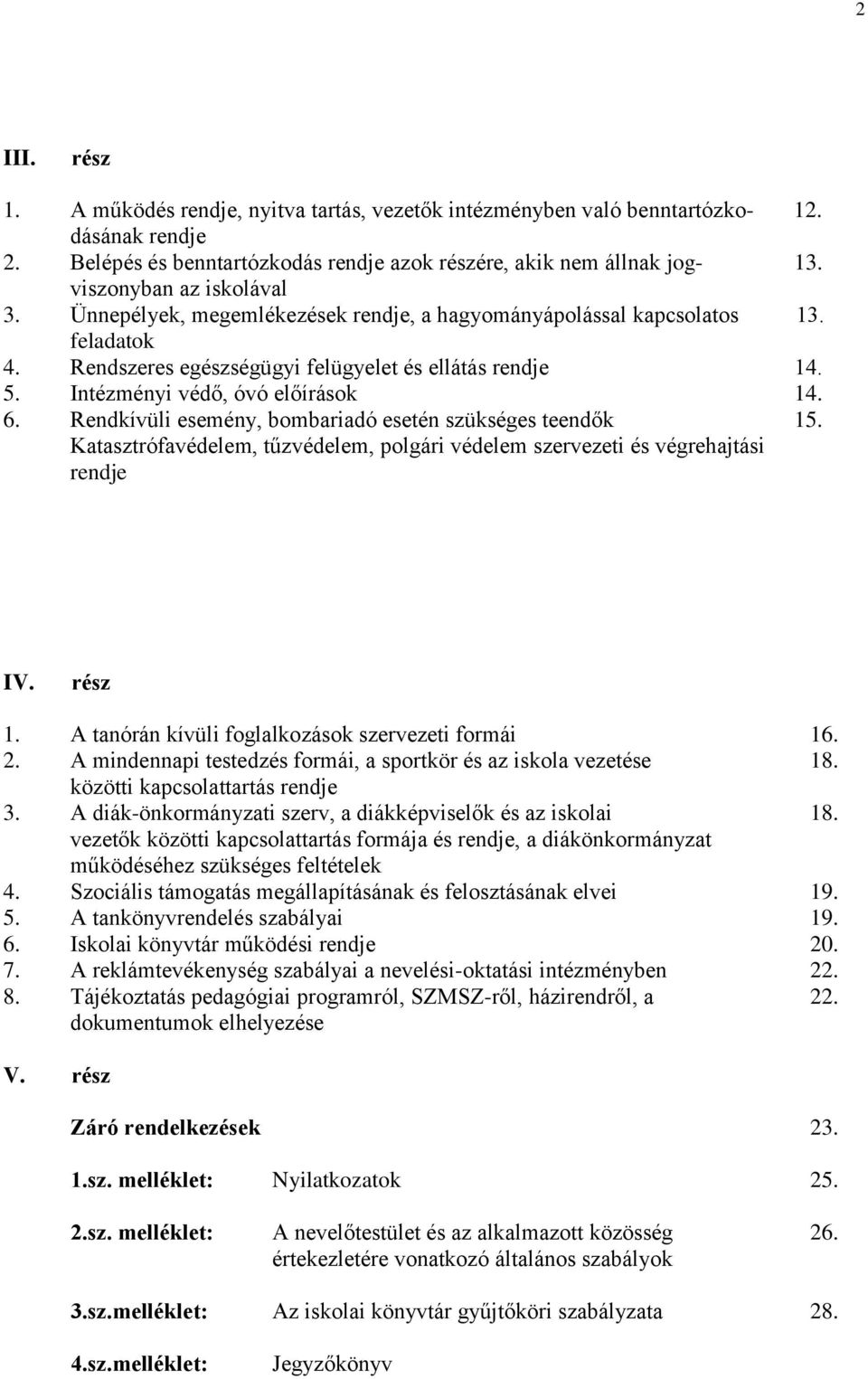 Intézményi védő, óvó előírások 14. 6. Rendkívüli esemény, bombariadó esetén szükséges teendők 15. Katasztrófavédelem, tűzvédelem, polgári védelem szervezeti és végrehajtási rendje IV. rész 1.