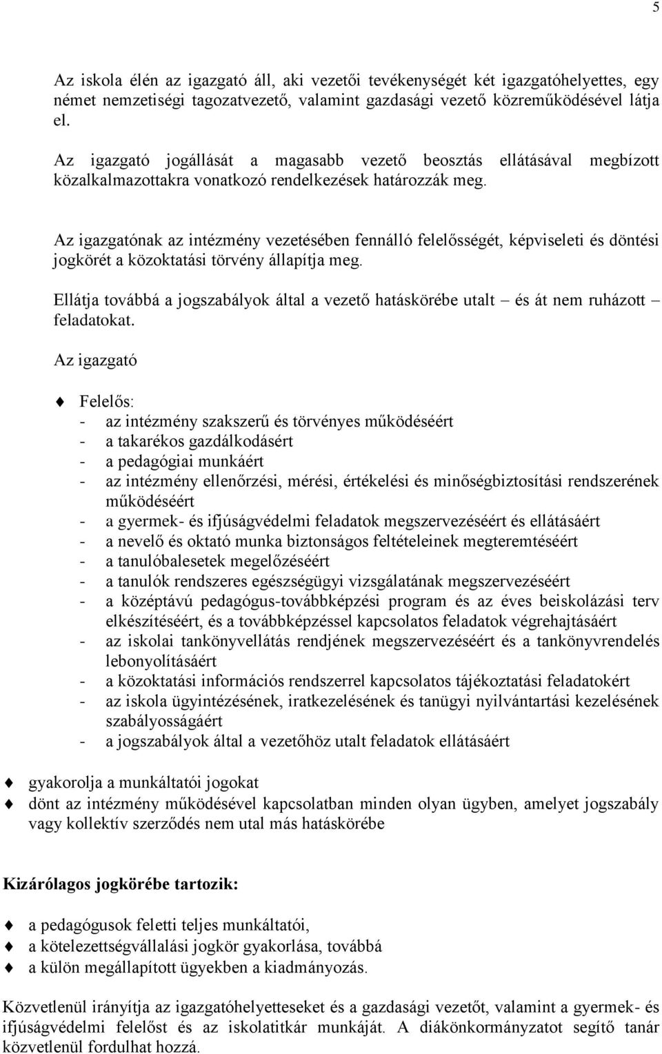 Az igazgatónak az intézmény vezetésében fennálló felelősségét, képviseleti és döntési jogkörét a közoktatási törvény állapítja meg.