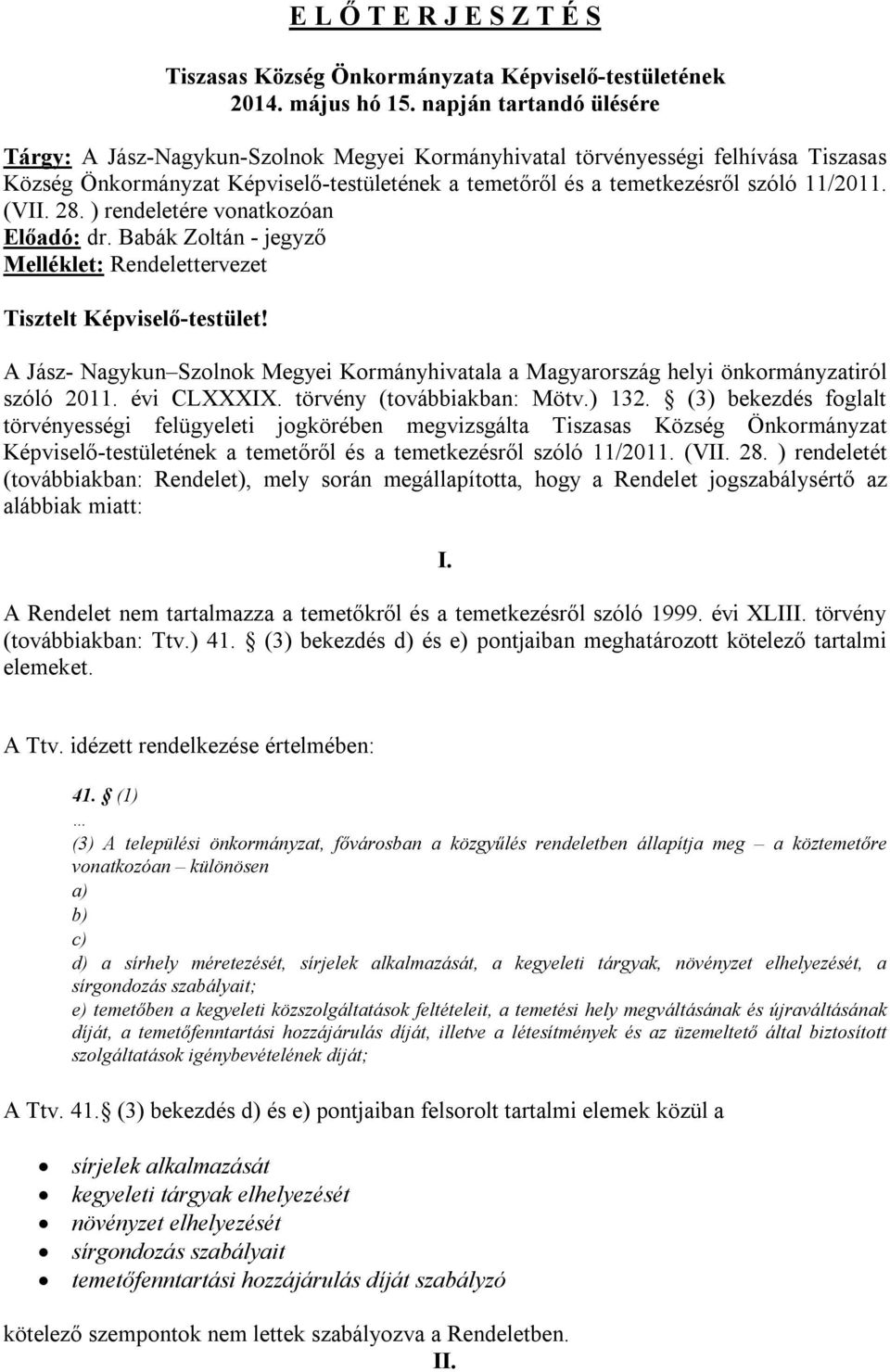 (VII. 28. ) rendeletére vonatkozóan Előadó: dr. Babák Zoltán - jegyző Melléklet: Rendelettervezet Tisztelt Képviselő-testület!