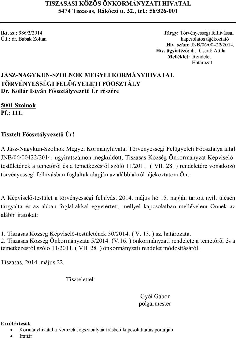 Kollár István Főosztályvezető Úr részére 5001 Szolnok Pf.: 111. Tisztelt Főosztályvezető Úr! A Jász-Nagykun-Szolnok Megyei Kormányhivatal Törvényességi Felügyeleti Főosztálya által JNB/06/00422/2014.