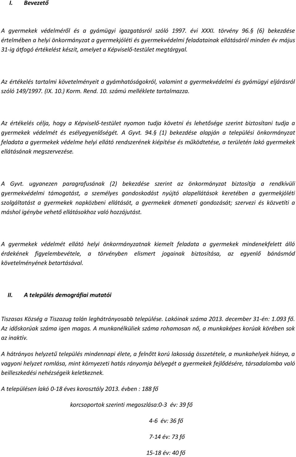 Az értékelés tartalmi követelményeit a gyámhatóságokról, valamint a gyermekvédelmi és gyámügyi eljárásról szóló 149/1997. (IX. 10.) Korm. Rend. 10. számú melléklete tartalmazza.