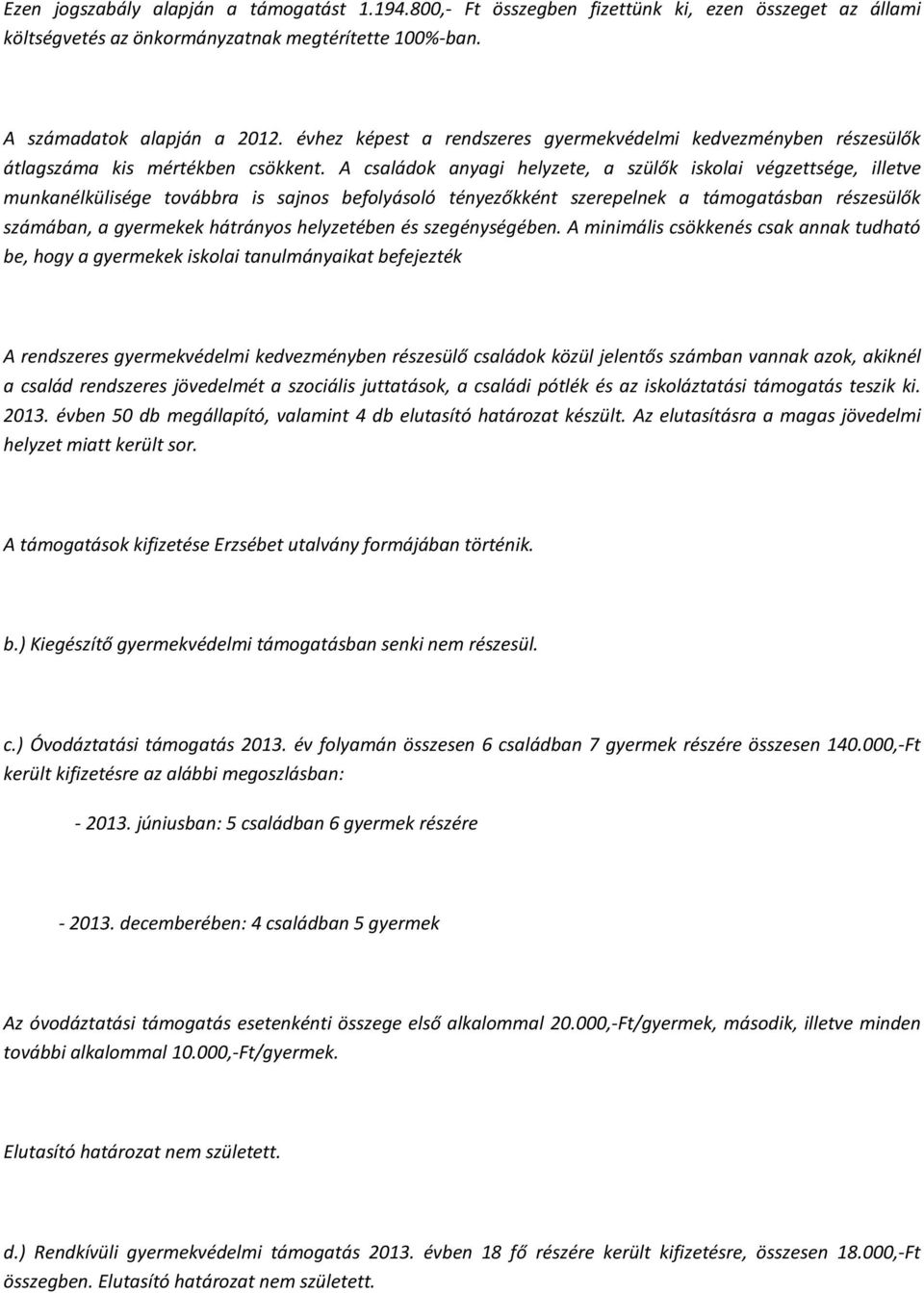 A családok anyagi helyzete, a szülők iskolai végzettsége, illetve munkanélkülisége továbbra is sajnos befolyásoló tényezőkként szerepelnek a támogatásban részesülők számában, a gyermekek hátrányos