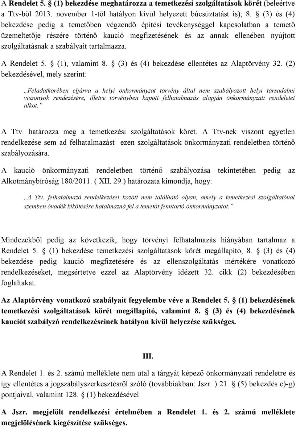 szabályait tartalmazza. A Rendelet 5. (1), valamint 8. (3) és (4) bekezdése ellentétes az Alaptörvény 32.