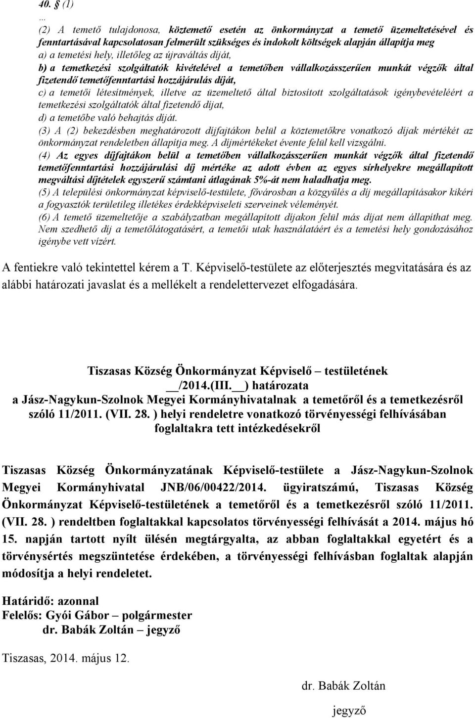 létesítmények, illetve az üzemeltető által biztosított szolgáltatások igénybevételéért a temetkezési szolgáltatók által fizetendő díjat, d) a temetőbe való behajtás díját.