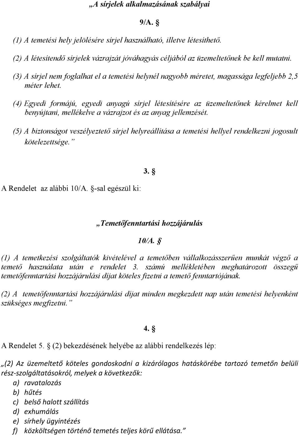 (4) Egyedi formájú, egyedi anyagú sírjel létesítésére az üzemeltetőnek kérelmet kell benyújtani, mellékelve a vázrajzot és az anyag jellemzését.
