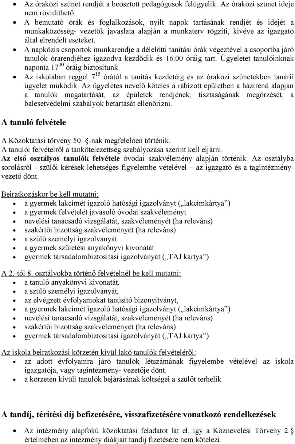 A npközis csoportok munkrendje délelőtti tnítási órák végeztével csoportb járó tnulók órrendjéhez igzodv kezdődik és 16.00 óráig trt. Ügyeletet tnulóinknk npont 17 00 óráig biztosítunk.