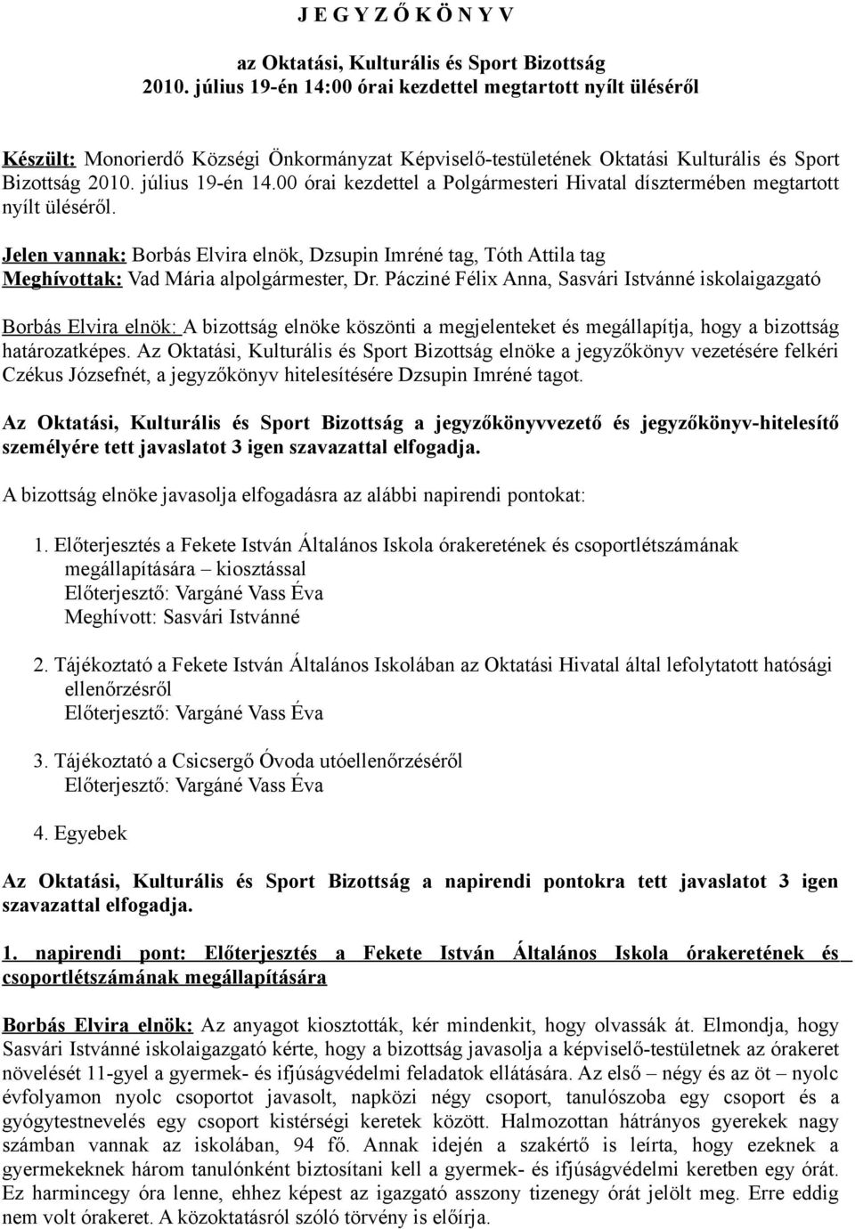 00 órai kezdettel a Polgármesteri Hivatal dísztermében megtartott nyílt üléséről. Jelen vannak: Borbás Elvira elnök, Dzsupin Imréné tag, Tóth Attila tag Meghívottak: Vad Mária alpolgármester, Dr.