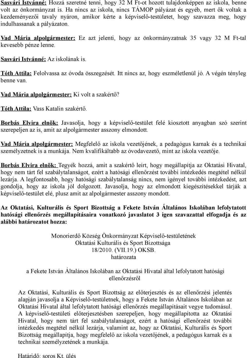 Vad Mária alpolgármester: Ez azt jelenti, hogy az önkormányzatnak 35 vagy 32 M Ft-tal kevesebb pénze lenne. Sasvári Istvánné: Az iskolának is. Tóth Attila: Felolvassa az óvoda összegzését.