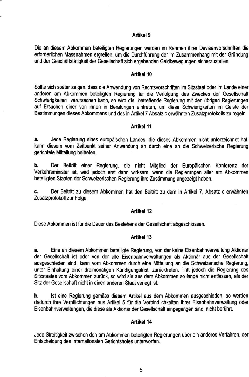 Artikel 1 0 Sollte sich spáter zeigen, dass die Anwendung von Rechtsvorschriften im Sitzstaat oder im Lande eine r anderen am Abkommen beteiligten Regierung für die Verfolgung des Zweckes der
