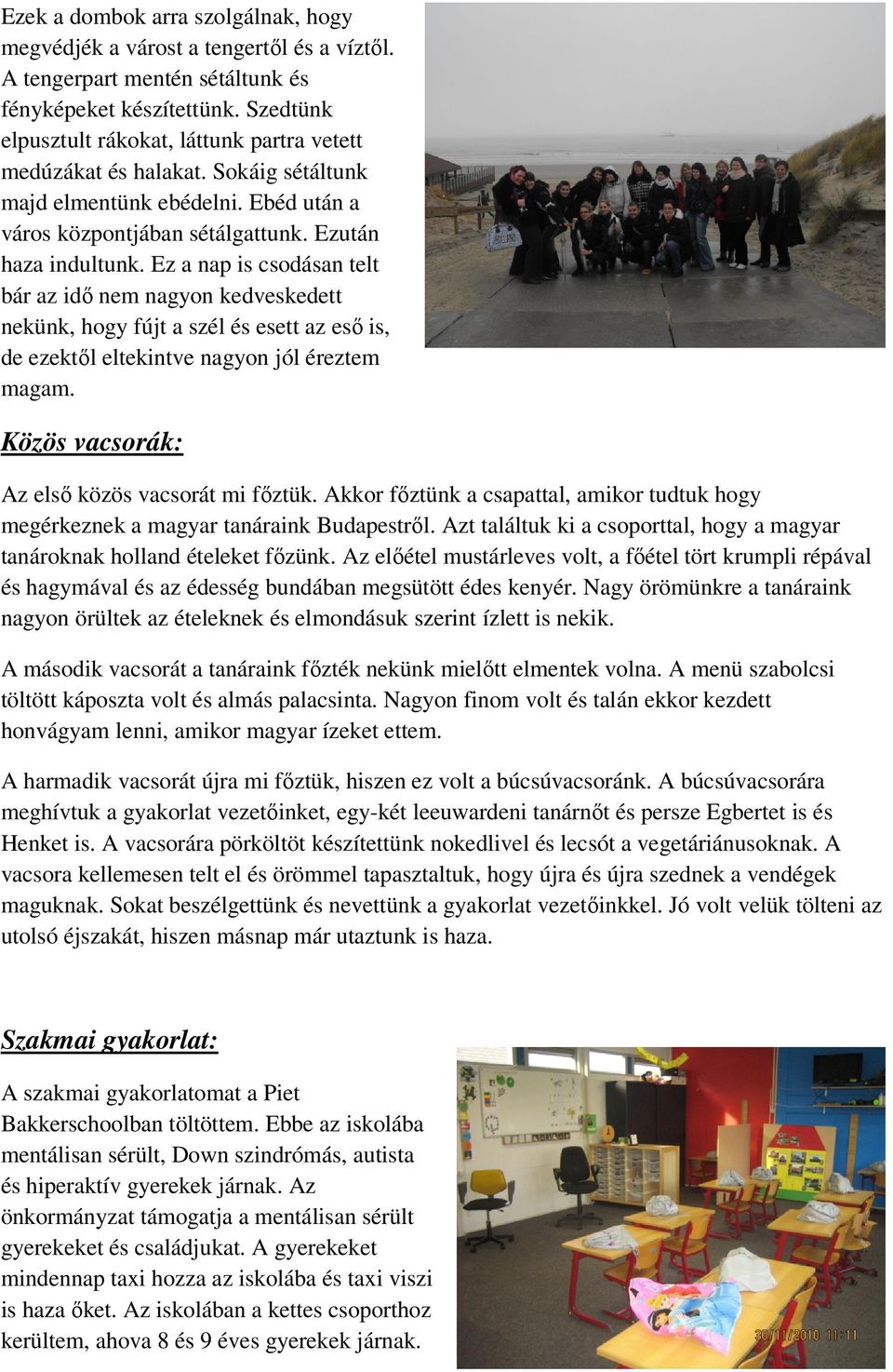 Ez a nap is csodásan telt bár az idı nem nagyon kedveskedett nekünk, hogy fújt a szél és esett az esı is, de ezektıl eltekintve nagyon jól éreztem magam.
