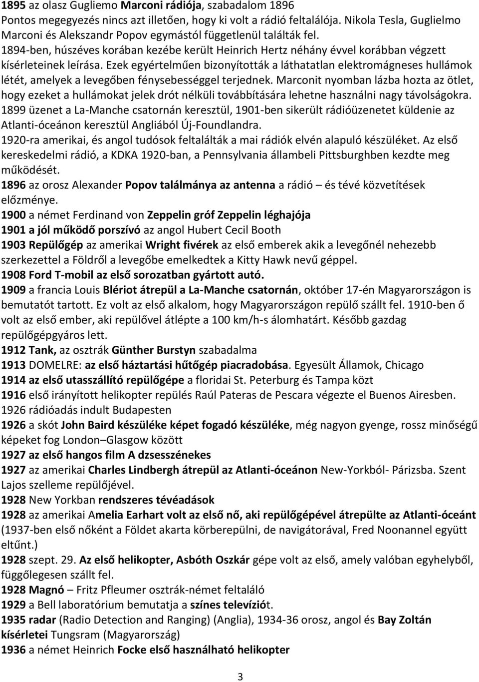 Ezek egyértelműen bizonyították a láthatatlan elektromágneses hullámok létét, amelyek a levegőben fénysebességgel terjednek.