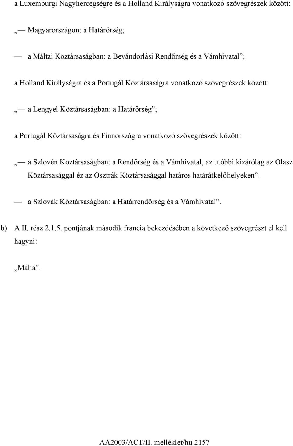 szövegrészek között: a Szlovén Köztársaságban: a Rendőrség és a Vámhivatal, az utóbbi kizárólag az Olasz Köztársasággal éz az Osztrák Köztársasággal határos határátkelőhelyeken.