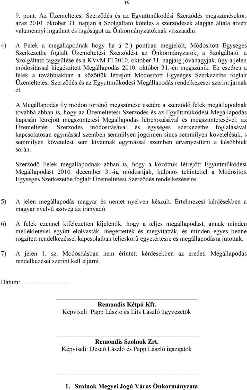 ) pontban megjelölt, Módosított Egységes Szerkezetbe foglalt Üzemeltetési Szerződést az Önkormányzatok, a Szolgáltató, a Szolgáltató taggyűlése és a KVvM FI 2010, október 31.